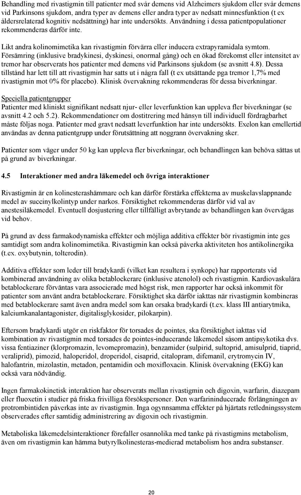 Likt andra kolinomimetika kan rivastigmin förvärra eller inducera extrapyramidala symtom.