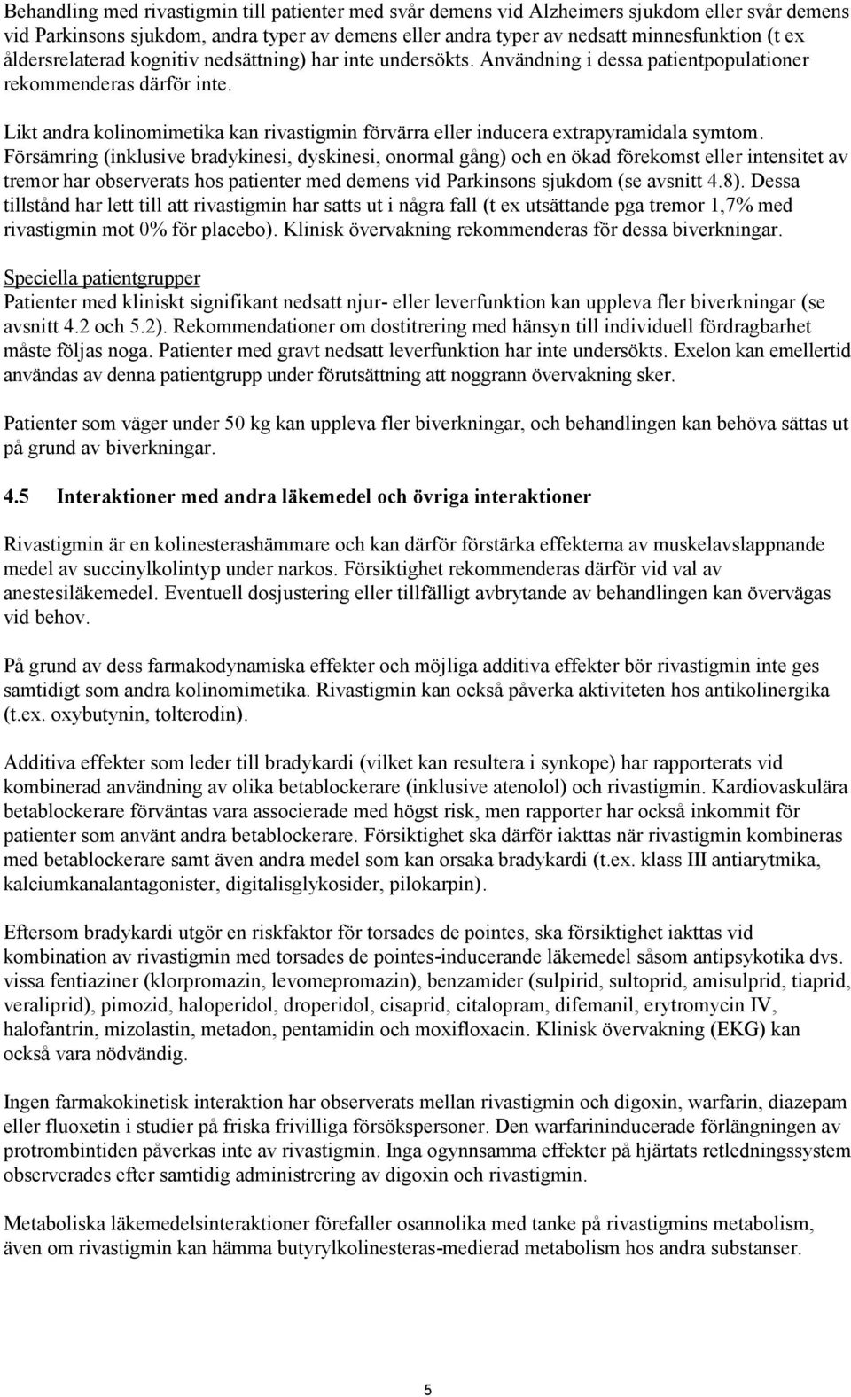 Likt andra kolinomimetika kan rivastigmin förvärra eller inducera extrapyramidala symtom.