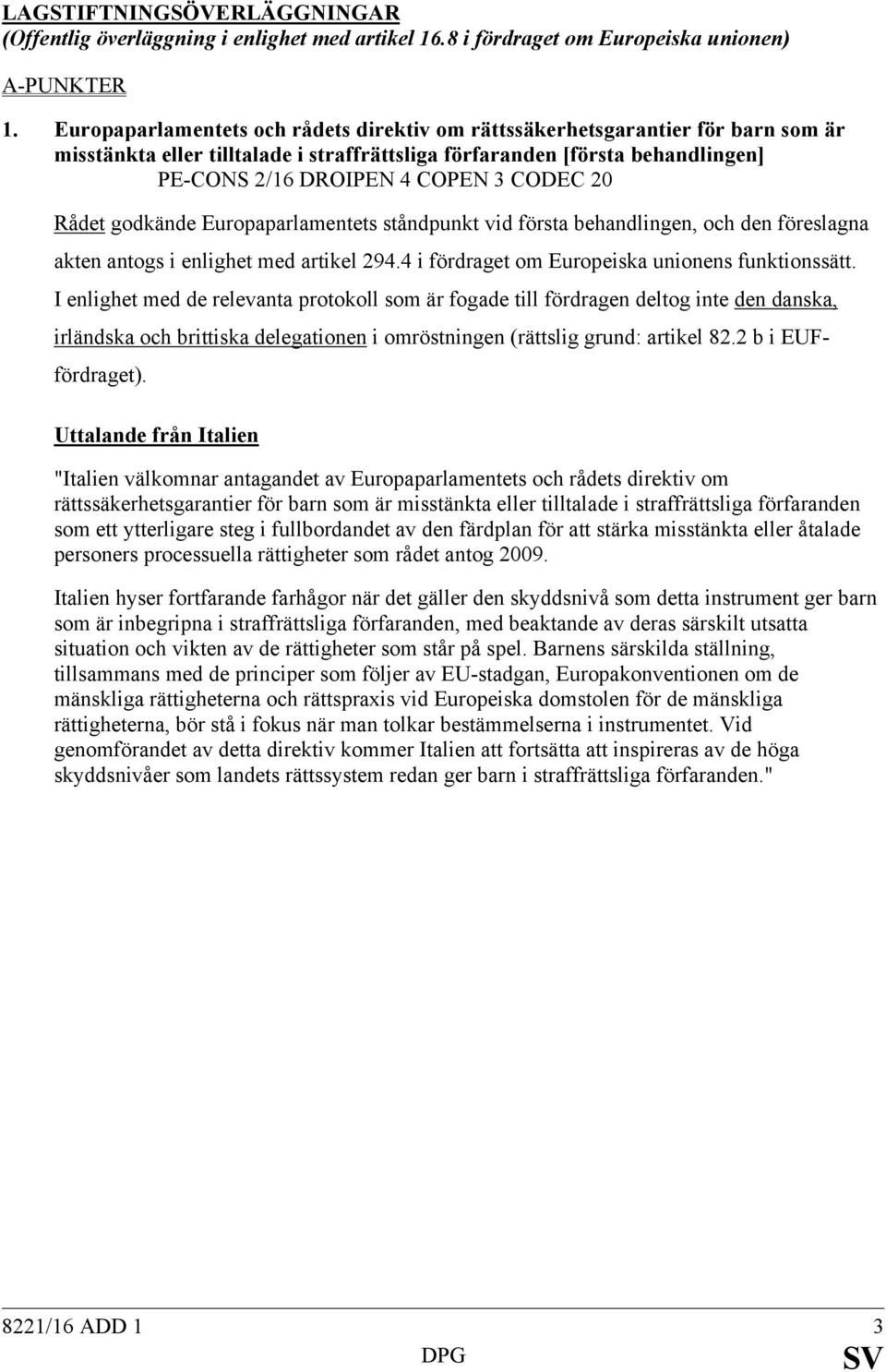 20 Rådet godkände Europaparlamentets ståndpunkt vid första behandlingen, och den föreslagna akten antogs i enlighet med artikel 294.4 i fördraget om Europeiska unionens funktionssätt.