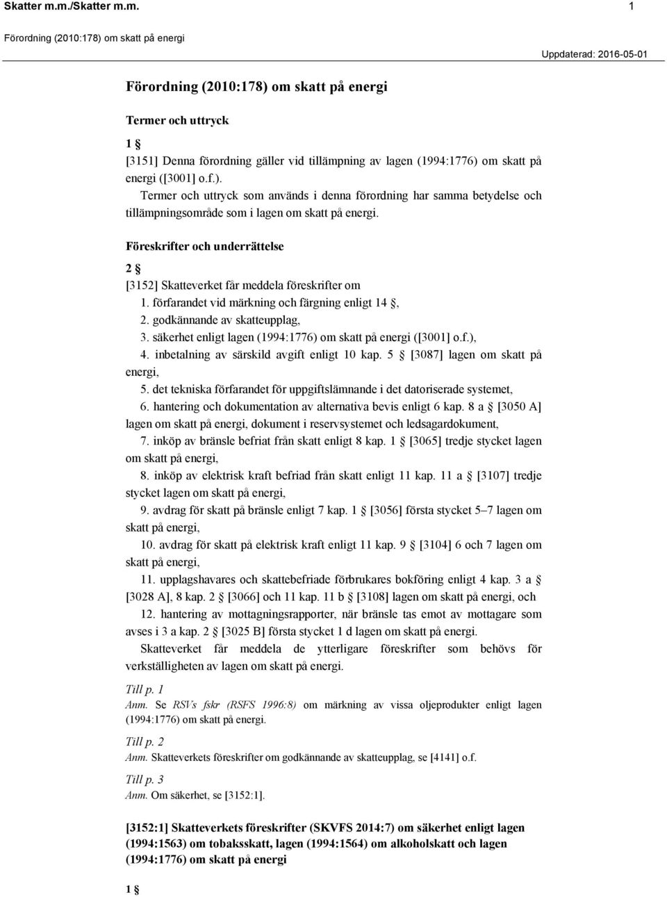 Föreskrifter och underrättelse 2 [3152] Skatteverket får meddela föreskrifter om 1. förfarandet vid märkning och färgning enligt 14, 2. godkännande av skatteupplag, 3.