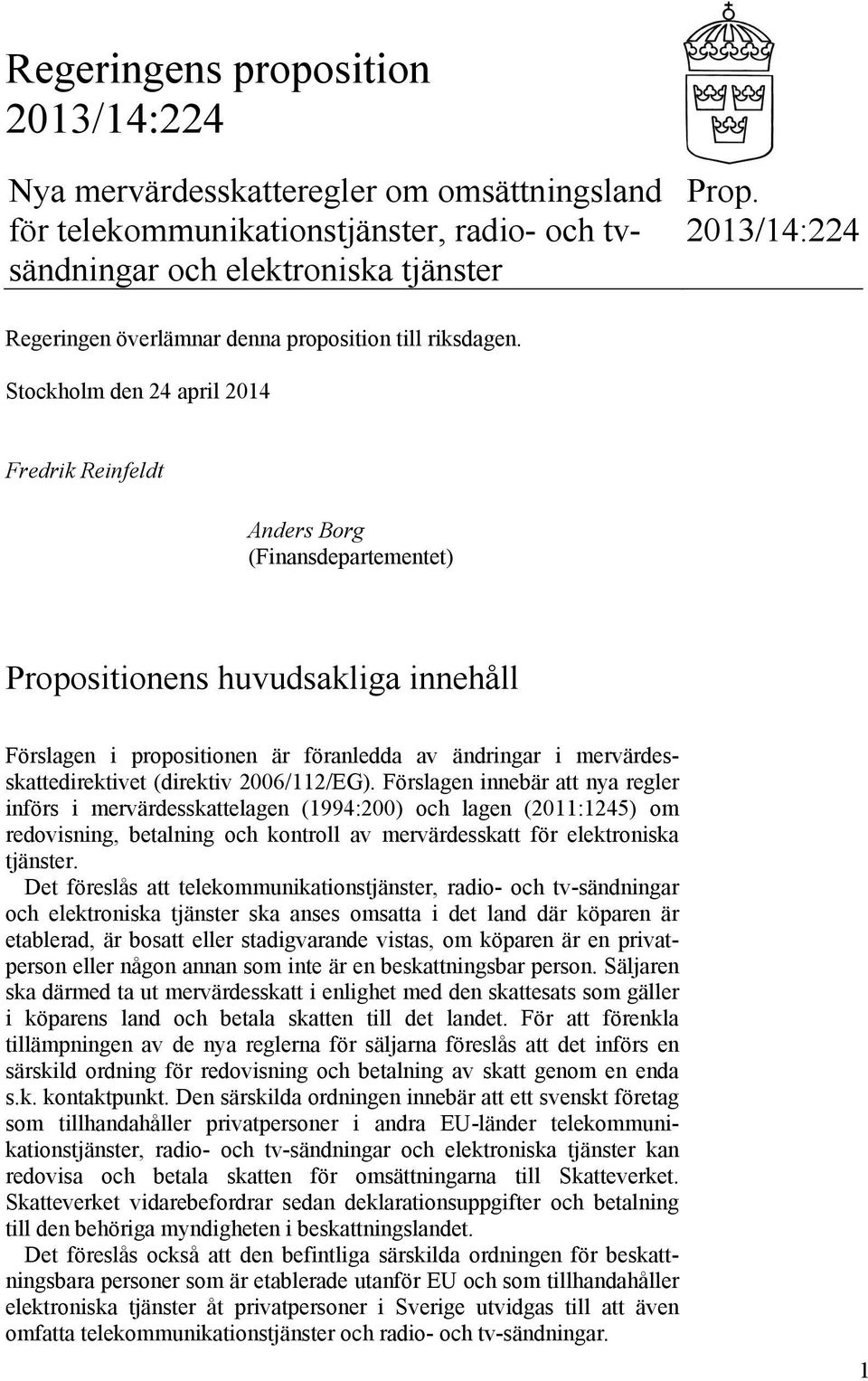 Stockholm den 24 april 2014 Fredrik Reinfeldt Anders Borg (Finansdepartementet) Propositionens huvudsakliga innehåll Förslagen i propositionen är föranledda av ändringar i mervärdesskattedirektivet