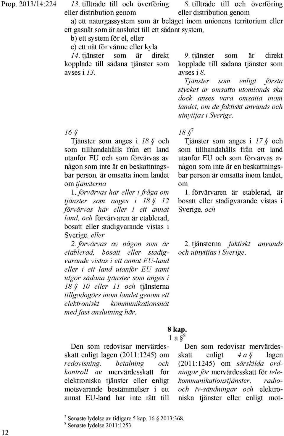 b) ett system för el, eller c) ett nät för värme eller kyla 14. tjänster som är direkt kopplade till sådana tjänster som avses i 13. 9.