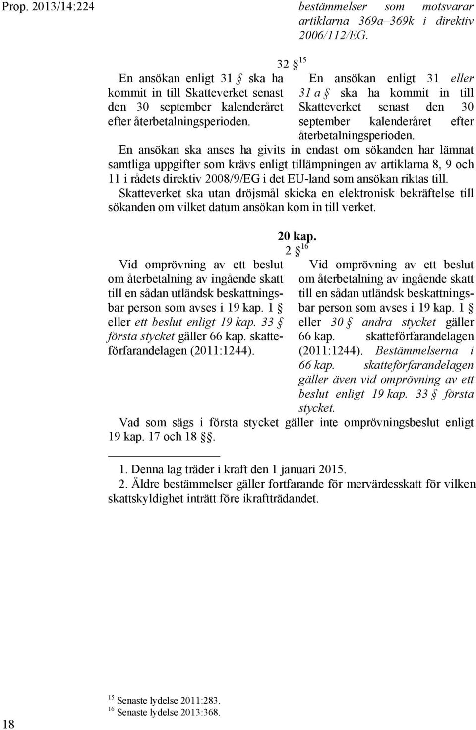 En ansökan ska anses ha givits in endast om sökanden har lämnat samtliga uppgifter som krävs enligt tillämpningen av artiklarna 8, 9 och 11 i rådets direktiv 2008/9/EG i det EU-land som ansökan