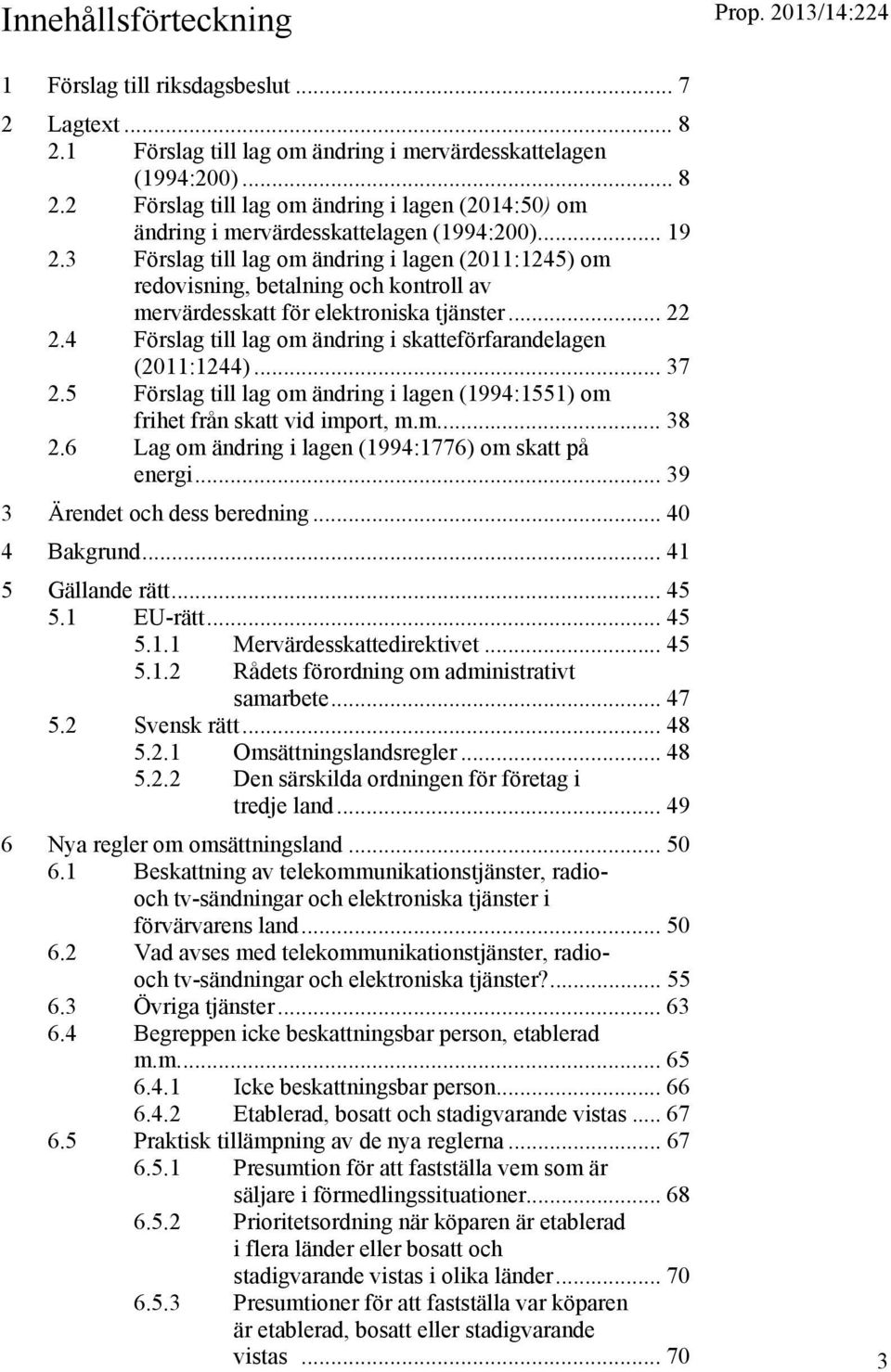 4 Förslag till lag om ändring i skatteförfarandelagen (2011:1244)... 37 2.5 Förslag till lag om ändring i lagen (1994:1551) om frihet från skatt vid import, m.m.... 38 2.