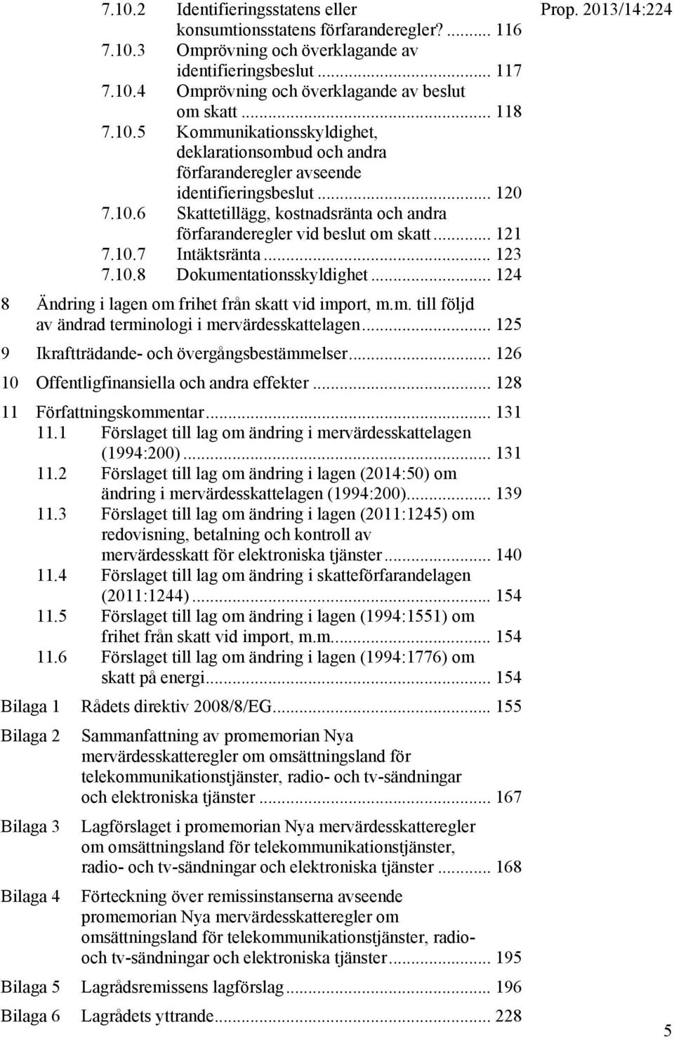 .. 121 7.10.7 Intäktsränta... 123 7.10.8 Dokumentationsskyldighet... 124 8 Ändring i lagen om frihet från skatt vid import, m.m. till följd av ändrad terminologi i mervärdesskattelagen.