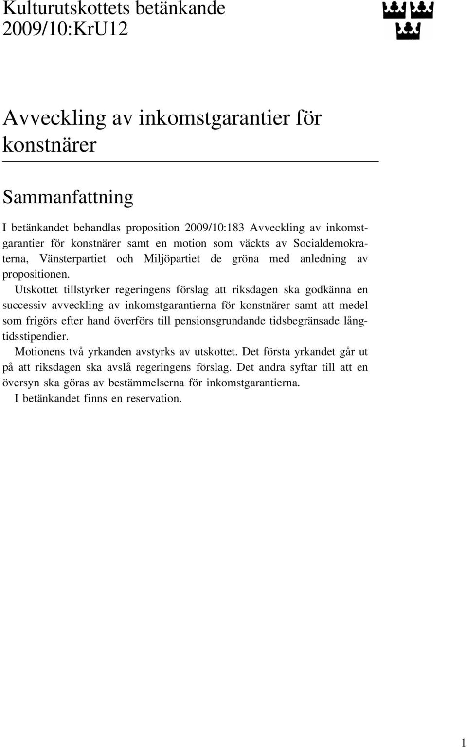 Utskottet tillstyrker regeringens förslag att riksdagen ska godkänna en successiv avveckling av inkomstgarantierna för konstnärer samt att medel som frigörs efter hand överförs till pensionsgrundande