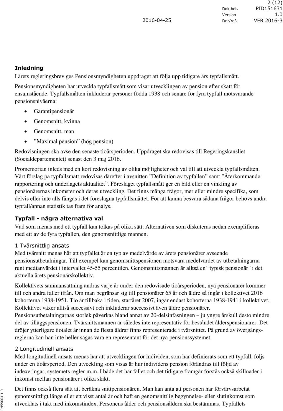Typfallsmåtten inkluderar personer födda 1938 och senare för fyra typfall motsvarande pensionsnivåerna: Garantipensionär Genomsnitt, kvinna Genomsnitt, man Maximal pension (hög pension) Redovisningen