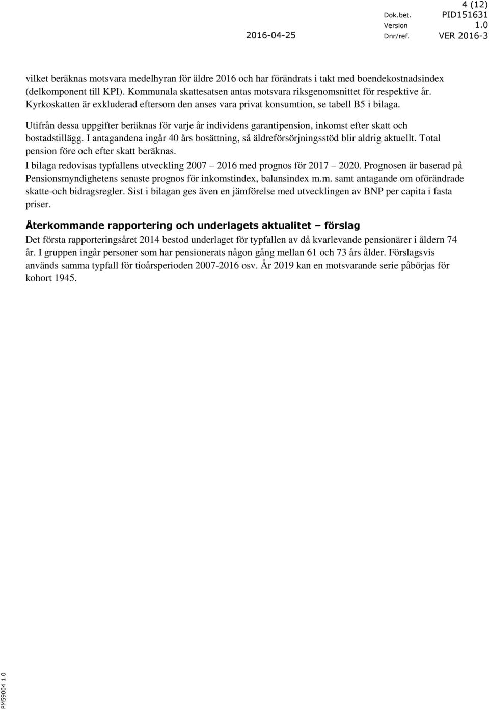 Utifrån dessa uppgifter beräknas för varje år individens garantipension, inkomst efter skatt och bostadstillägg. I antagandena ingår 40 års bosättning, så äldreförsörjningsstöd blir aldrig aktuellt.