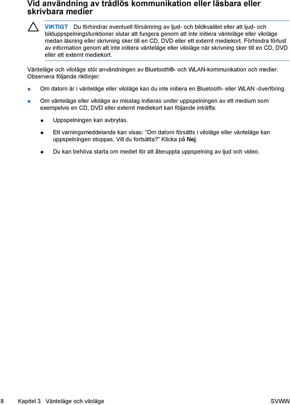 Förhindra förlust av information genom att inte initiera vänteläge eller viloläge när skrivning sker till en CD, DVD eller ett externt mediekort.