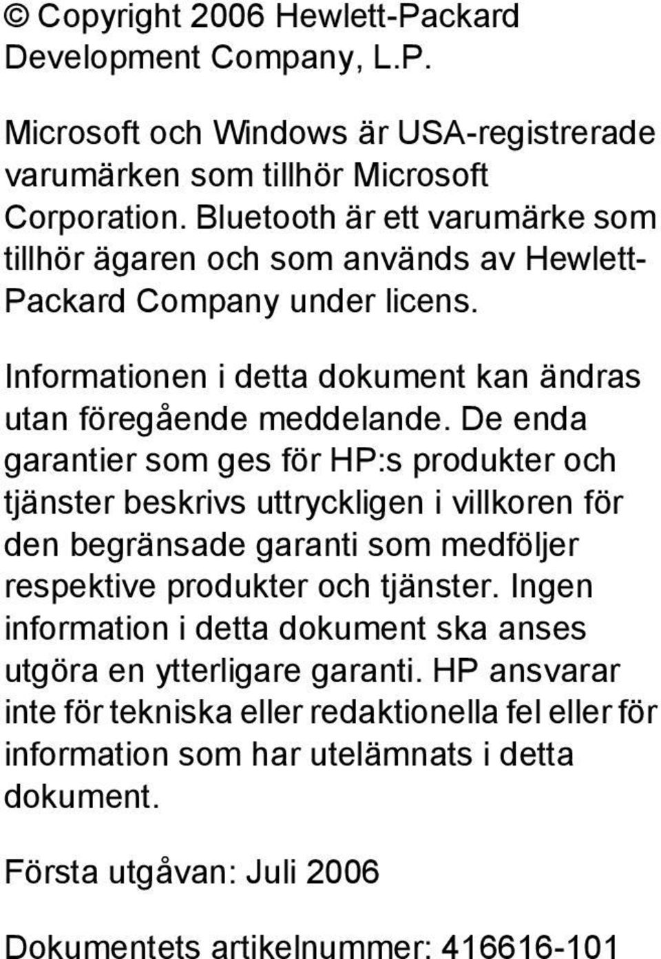 De enda garantier som ges för HP:s produkter och tjänster beskrivs uttryckligen i villkoren för den begränsade garanti som medföljer respektive produkter och tjänster.