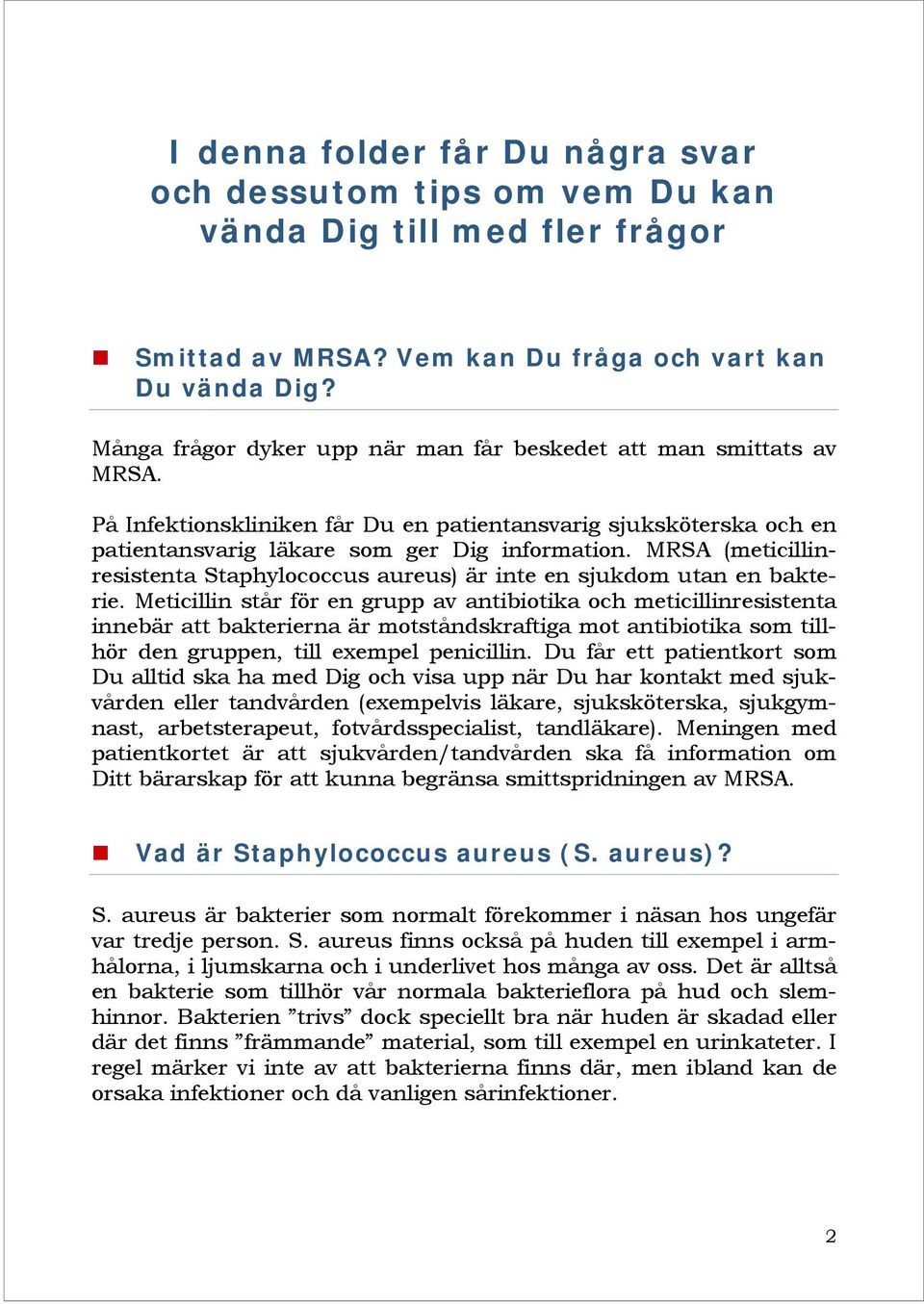 MRSA (meticillinresistenta Staphylococcus aureus) är inte en sjukdom utan en bakterie.