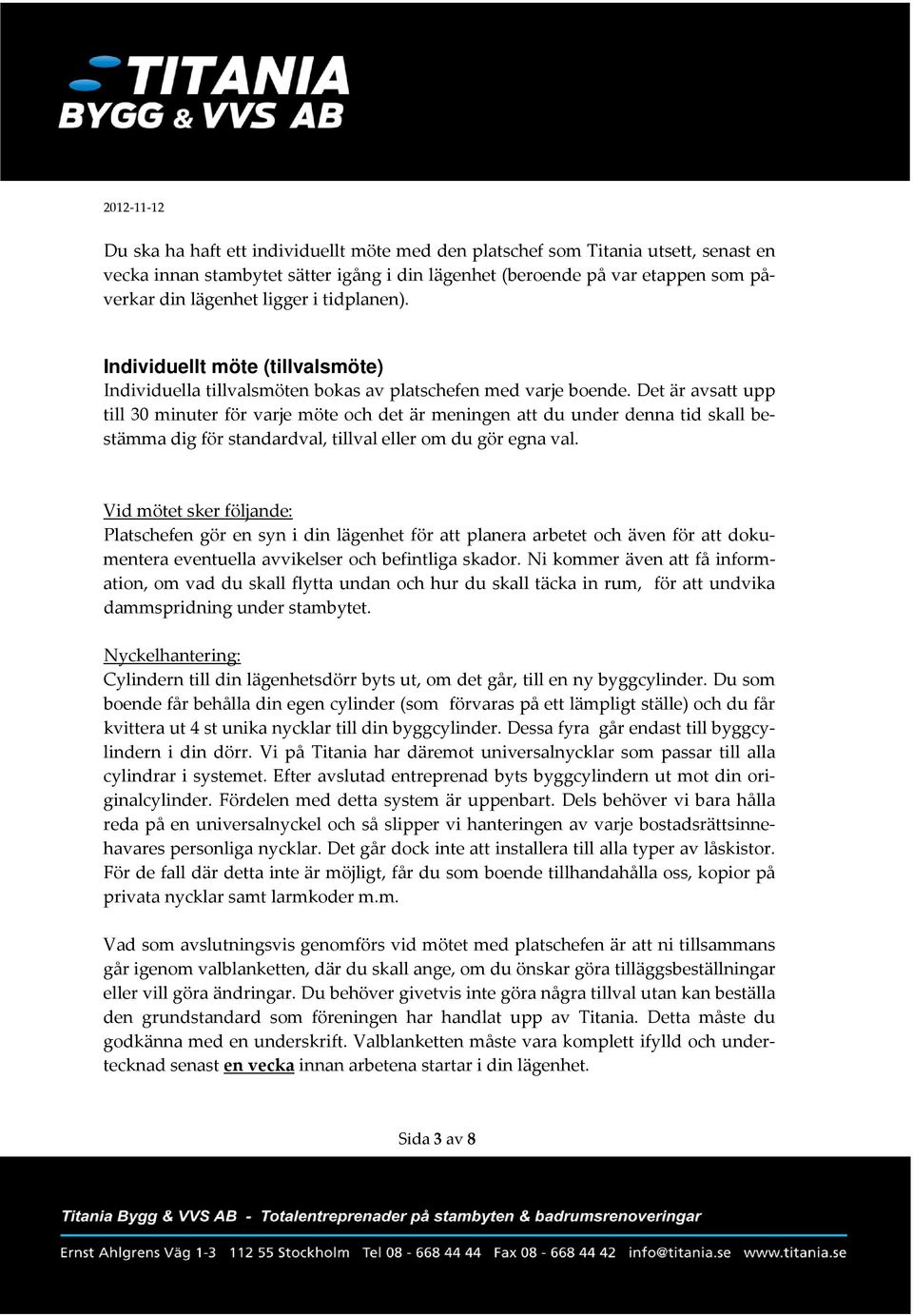 Det är avsatt upp till 30 minuter för varje möte och det är meningen att du under denna tid skall bestämma dig för standardval, tillval eller om du gör egna val.