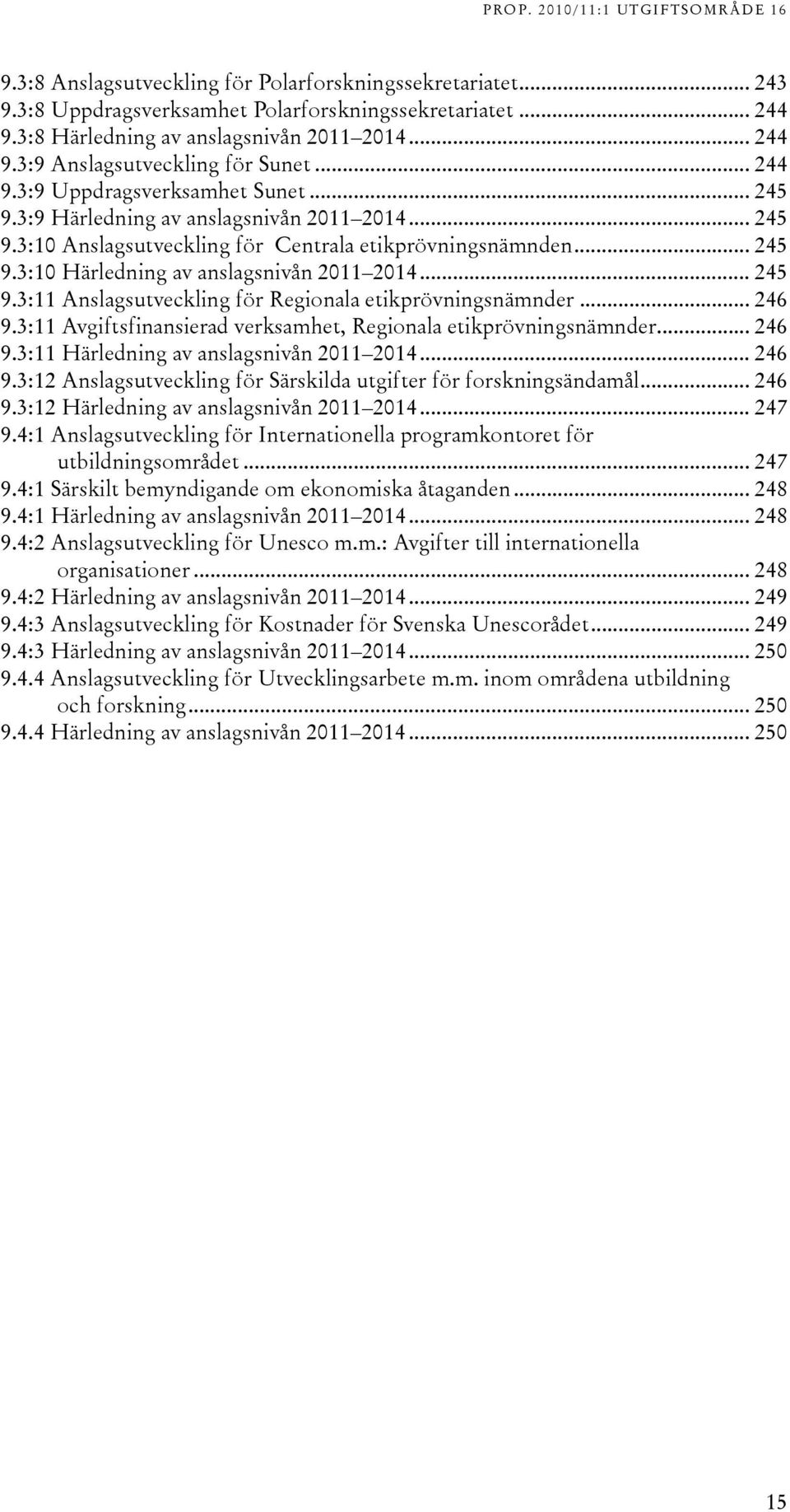 .. 6 9.:11 Avgiftsfinansierad verksamhet, Regionala etikprövningsnämnder... 6 9.:11 Härledning av anslagsnivån 011 01... 6 9.:1 Anslagsutveckling för Särskilda utgifter för forskningsändamål... 6 9.:1 Härledning av anslagsnivån 011 01.