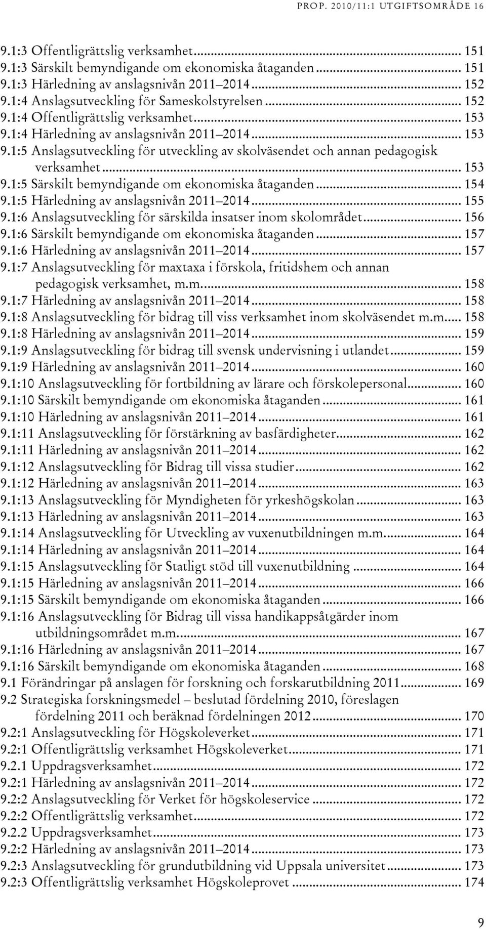 .. 15 9.1:5 Särskilt bemyndigande om ekonomiska åtaganden... 15 9.1:5 Härledning av anslagsnivån 011 01... 155 9.1:6 Anslagsutveckling för särskilda insatser inom skolområdet... 156 9.