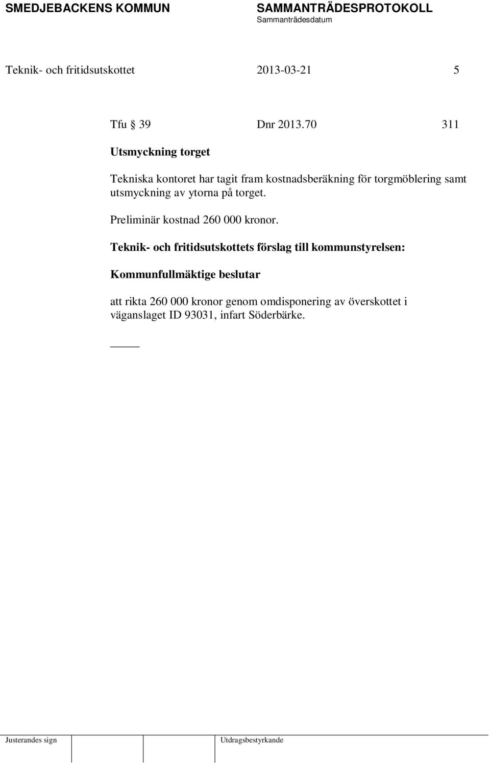 utsmyckning av ytorna på torget. Preliminär kostnad 260 000 kronor.