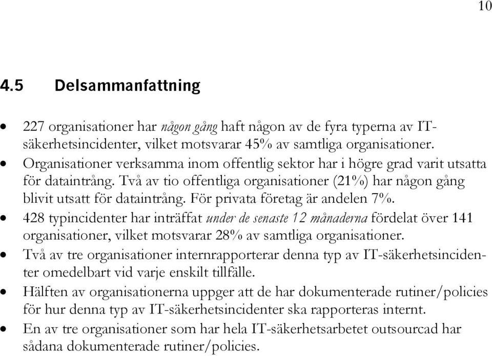 För privata företag är andelen 7%. 428 typincidenter har inträffat under de senaste 12 månaderna fördelat över 141 organisationer, vilket motsvarar 28% av samtliga organisationer.