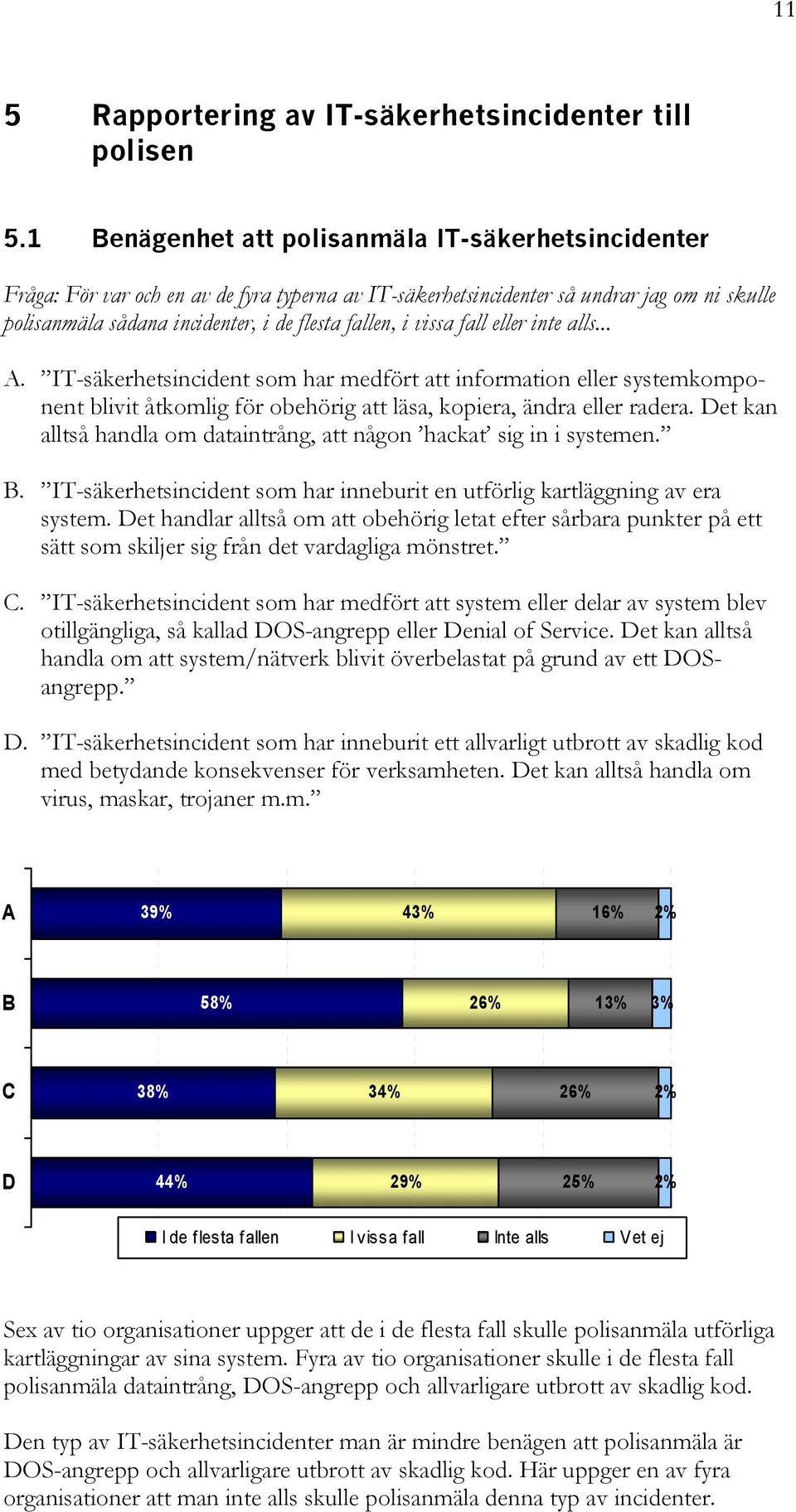 vissa fall eller inte alls... A. IT-säkerhetsincident som har medfört att information eller systemkomponent blivit åtkomlig för obehörig att läsa, kopiera, ändra eller radera.