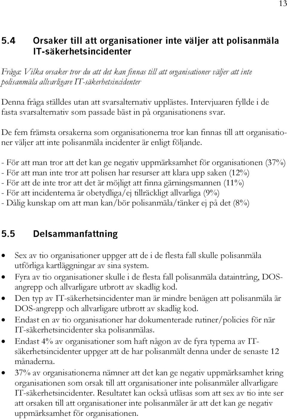 De fem främsta orsakerna som organisationerna tror kan finnas till att organisationer väljer att inte polisanmäla incidenter är enligt följande.