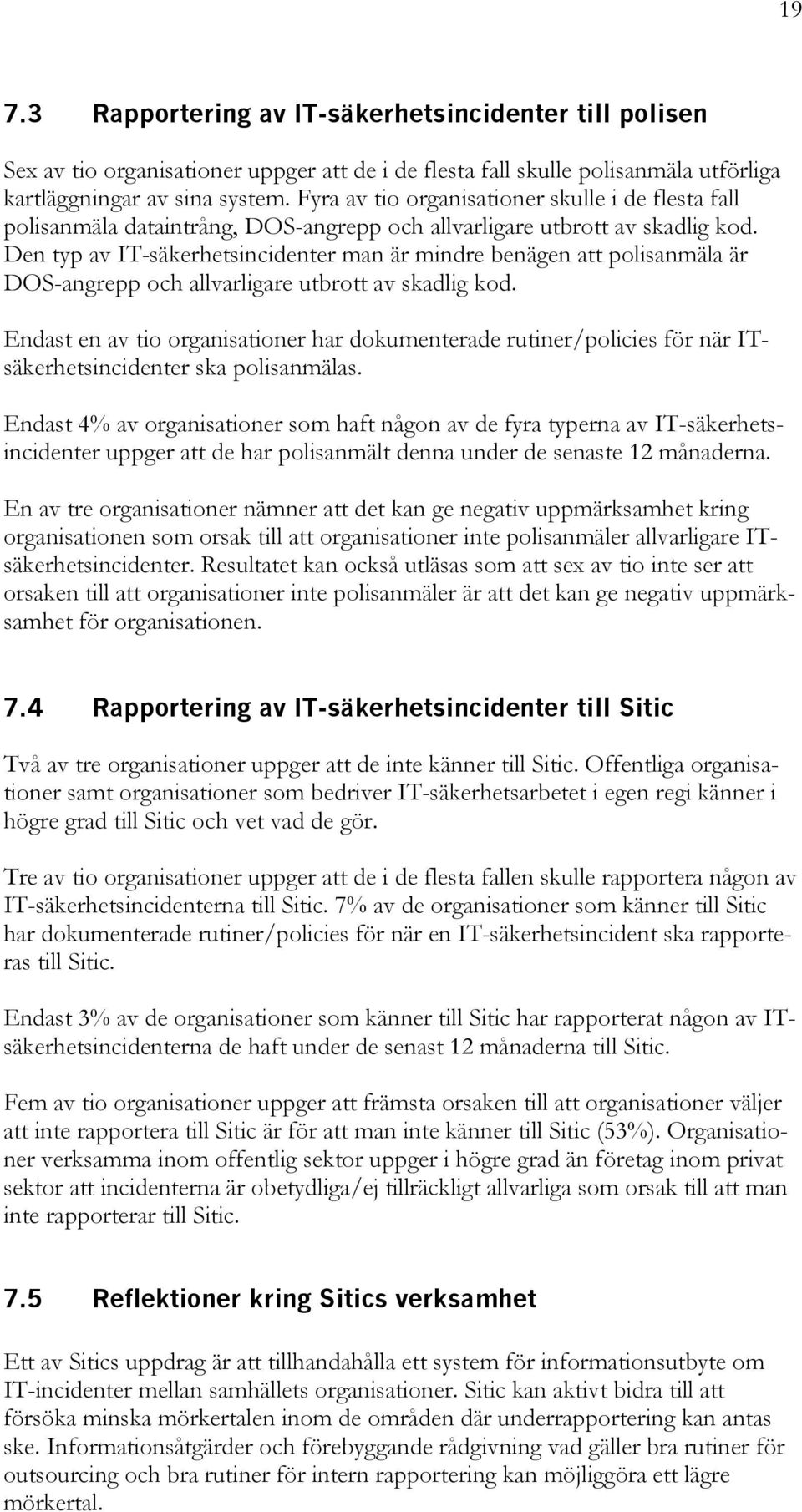 Den typ av IT-säkerhetsincidenter man är mindre benägen att polisanmäla är DOS-angrepp och allvarligare utbrott av skadlig kod.
