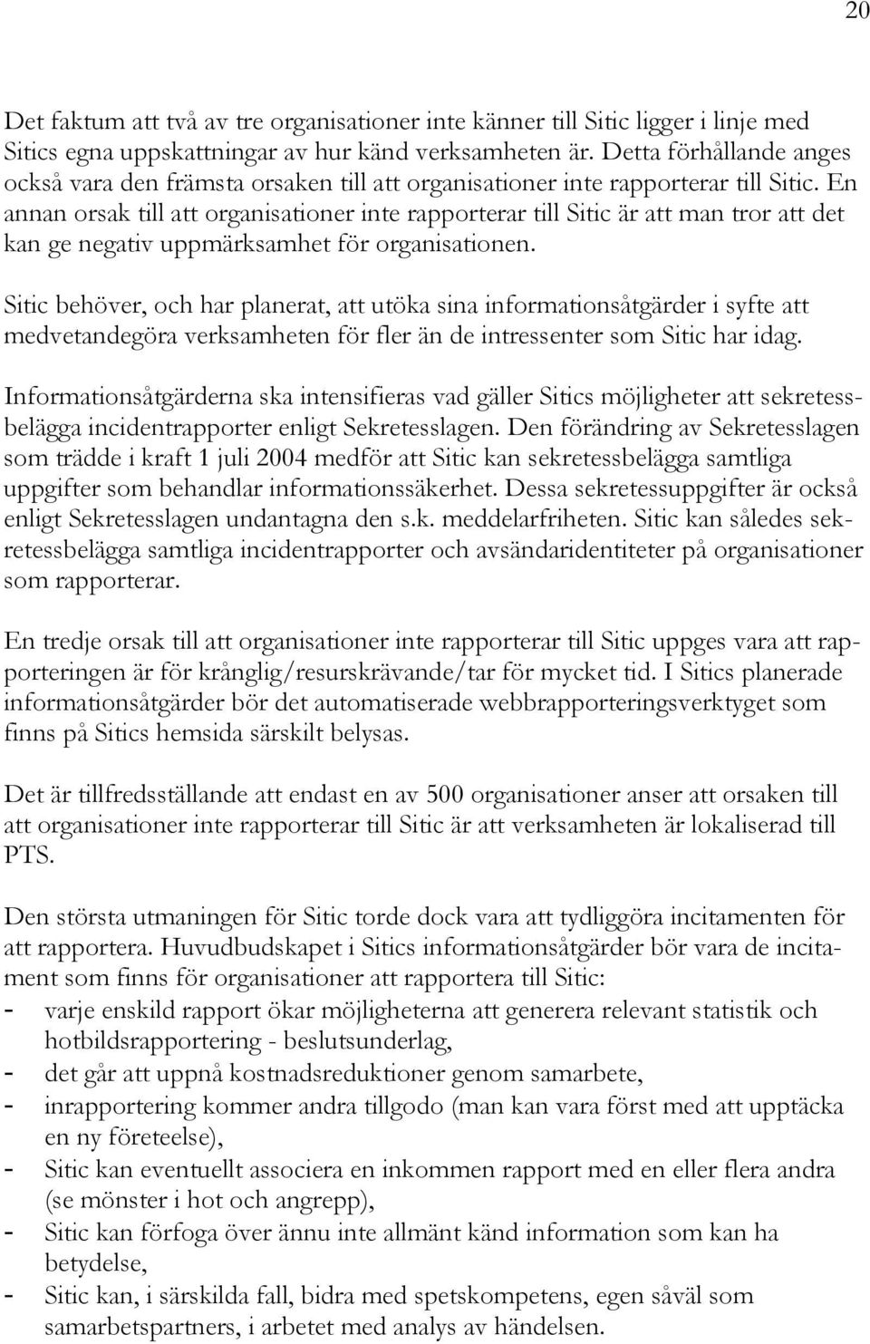 En annan orsak till att organisationer inte rapporterar till Sitic är att man tror att det kan ge negativ uppmärksamhet för organisationen.