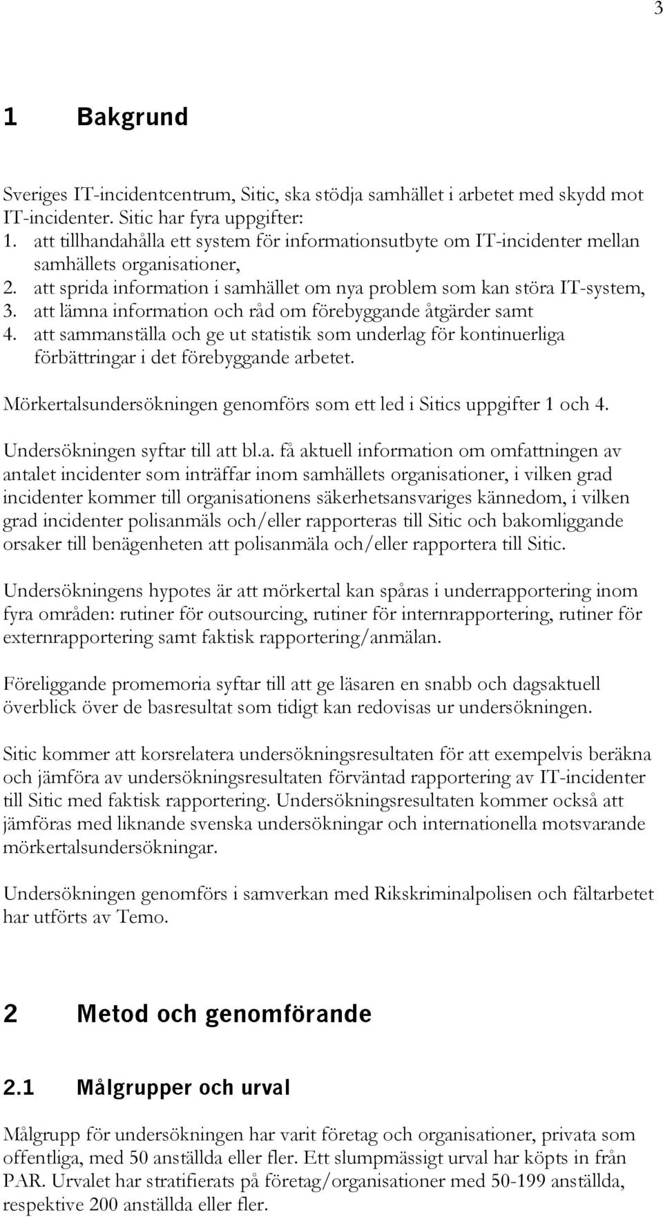 att lämna information och råd om förebyggande åtgärder samt 4. att sammanställa och ge ut statistik som underlag för kontinuerliga förbättringar i det förebyggande arbetet.