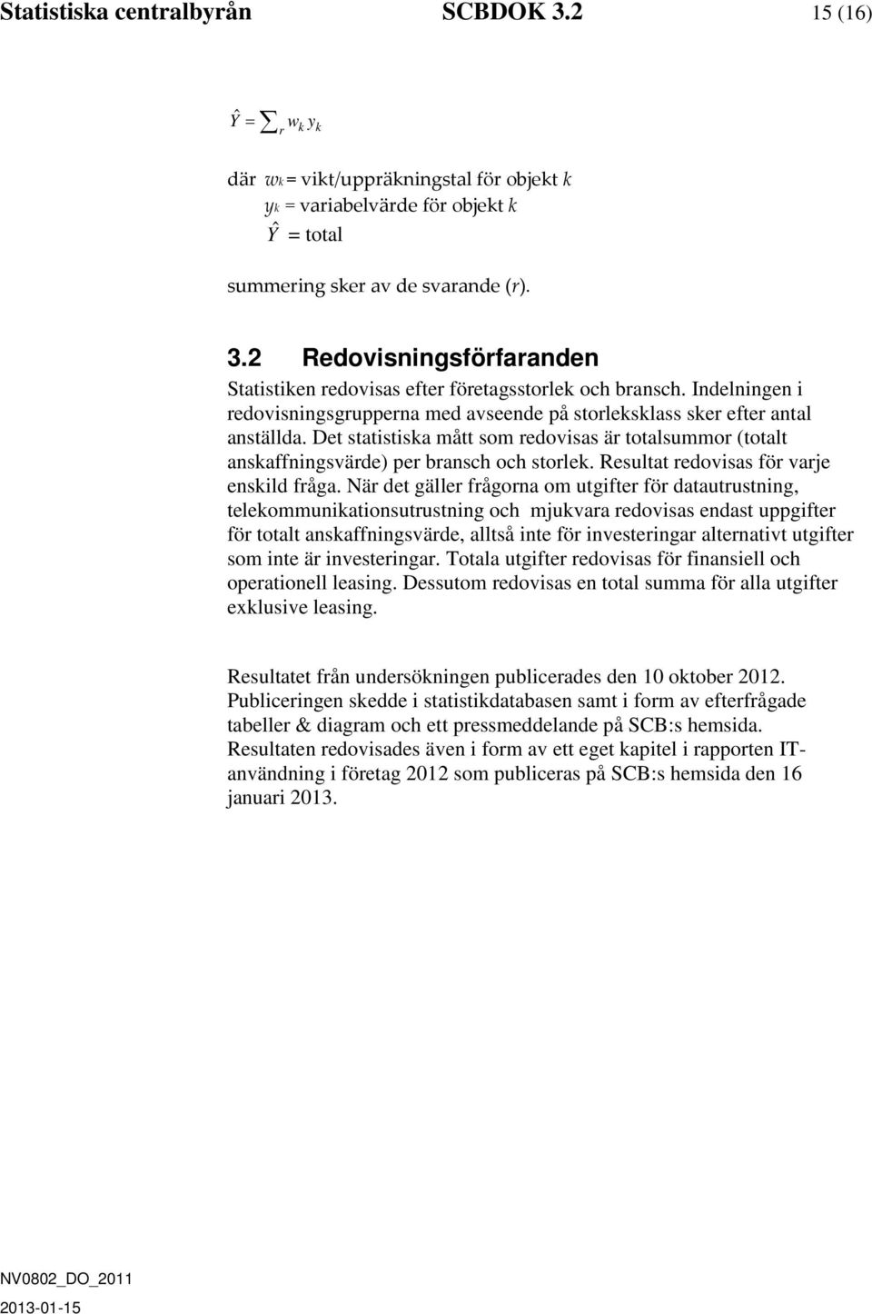 Resultat redovisas för varje enskild fråga.