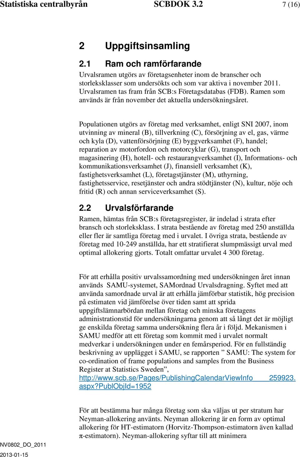 Urvalsramen tas fram från SCB:s Företagsdatabas (FDB). Ramen som används är från november det aktuella undersökningsåret.