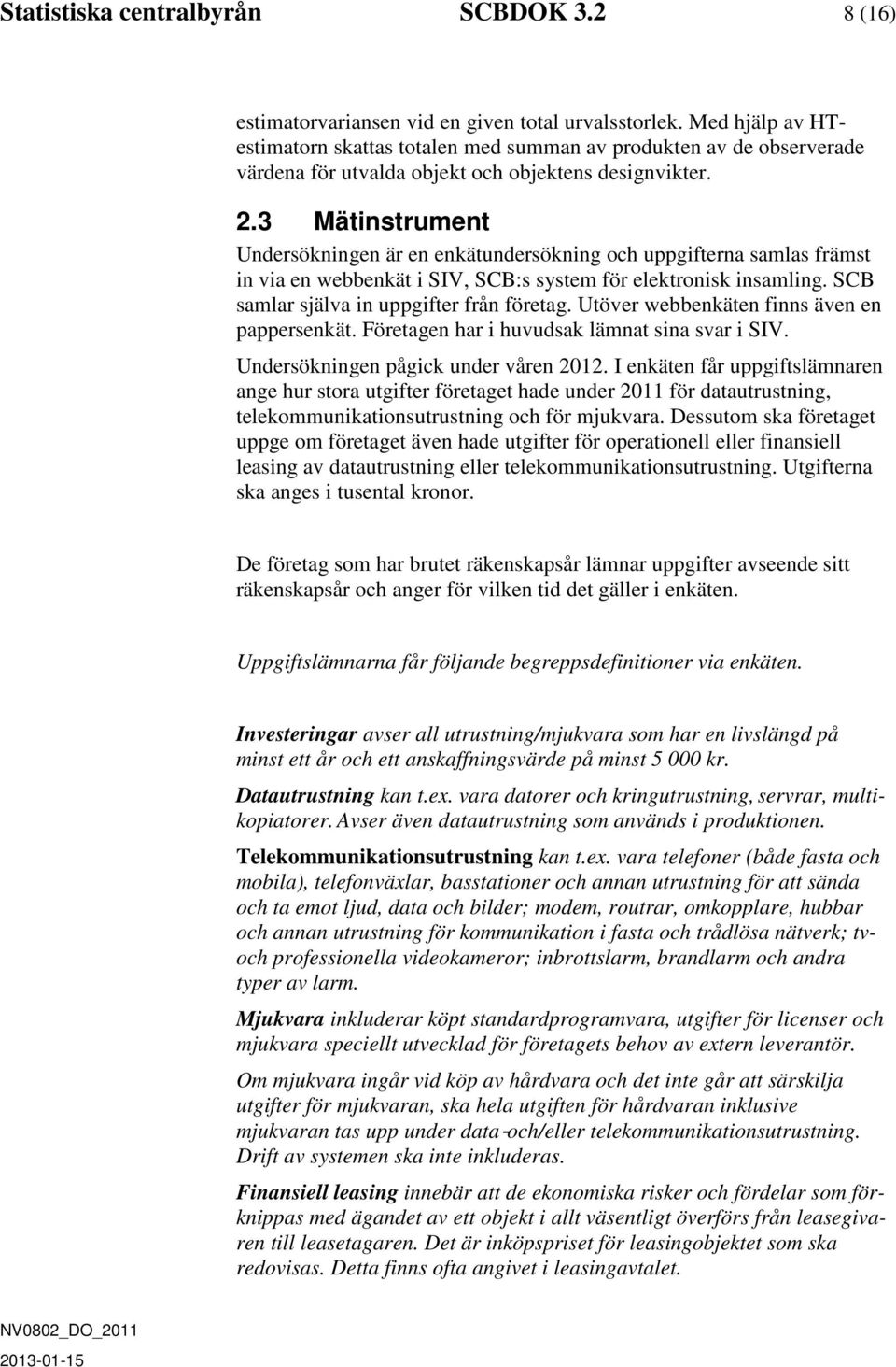 3 Mätinstrument Undersökningen är en enkätundersökning och uppgifterna samlas främst in via en webbenkät i SIV, SCB:s system för elektronisk insamling. SCB samlar själva in uppgifter från företag.