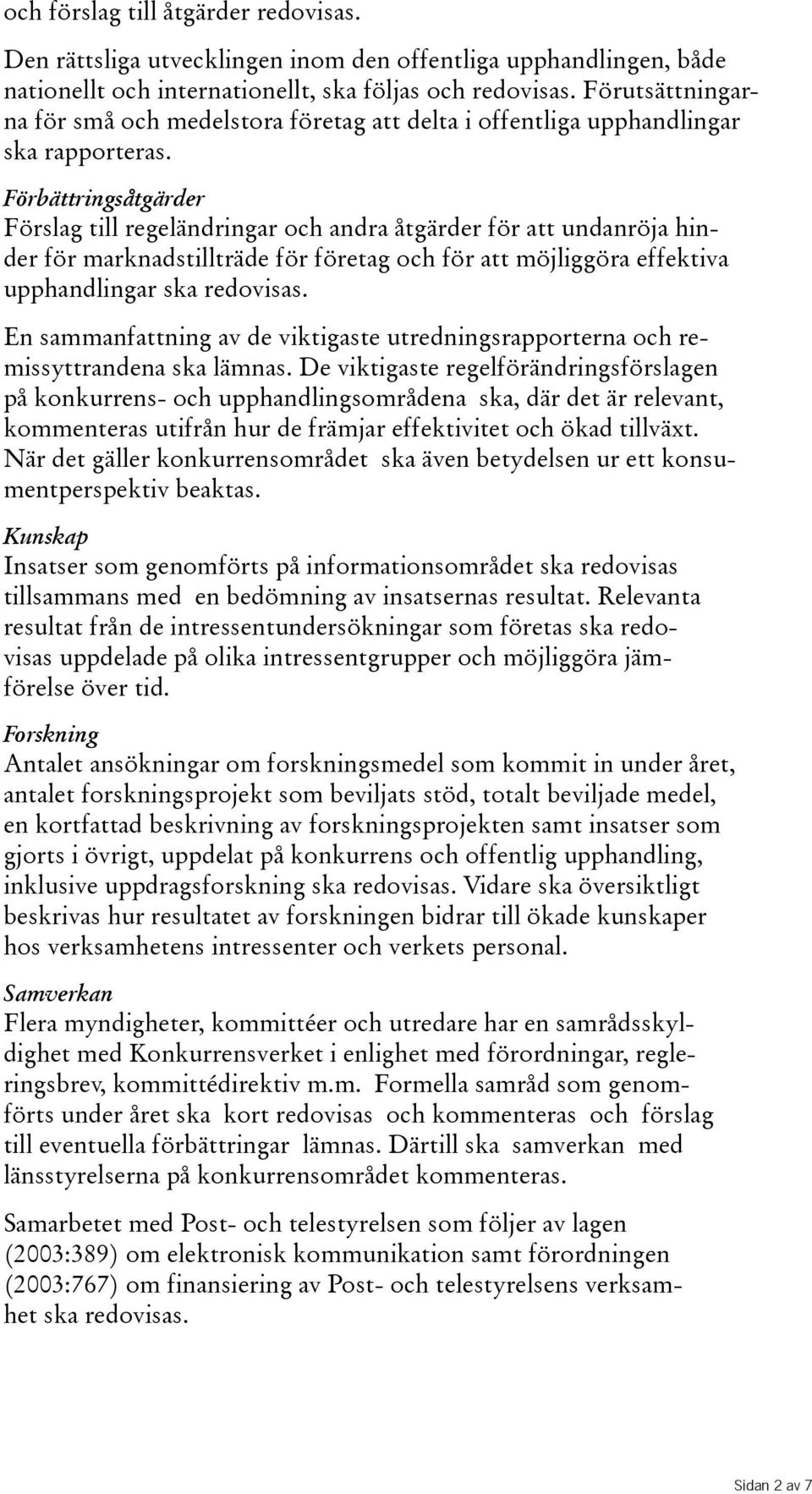 Förbättringsåtgärder Förslag till regeländringar och andra åtgärder för att undanröja hinder för marknadstillträde för företag och för att möjliggöra effektiva upphandlingar ska redovisas.