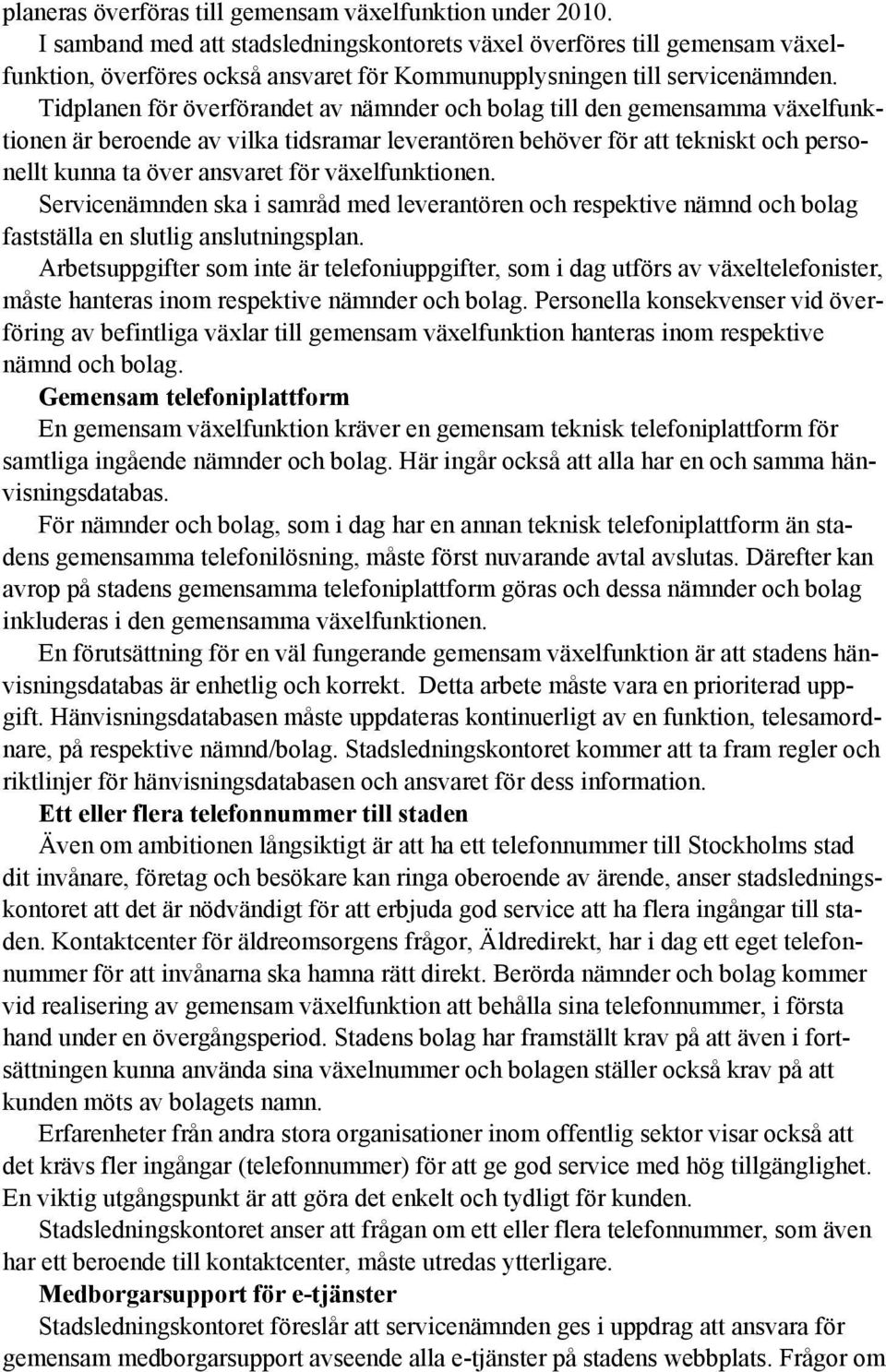 Tidplanen för överförandet av nämnder och bolag till den gemensamma växelfunktionen är beroende av vilka tidsramar leverantören behöver för att tekniskt och personellt kunna ta över ansvaret för