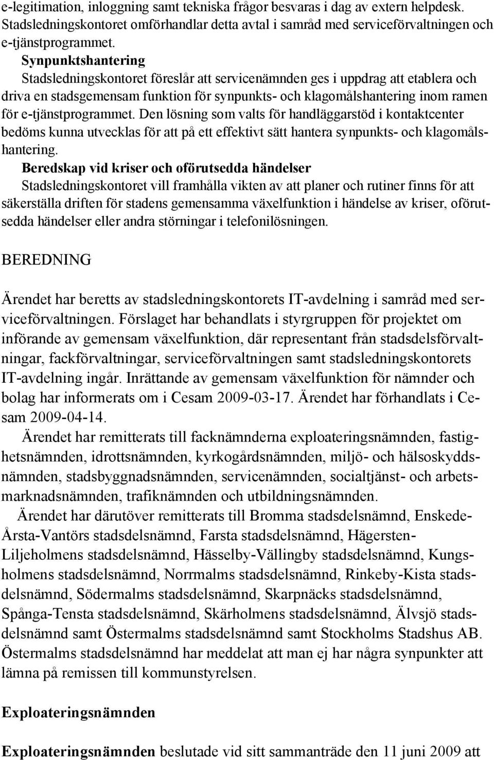 e-tjänstprogrammet. Den lösning som valts för handläggarstöd i kontaktcenter bedöms kunna utvecklas för att på ett effektivt sätt hantera synpunkts- och klagomålshantering.