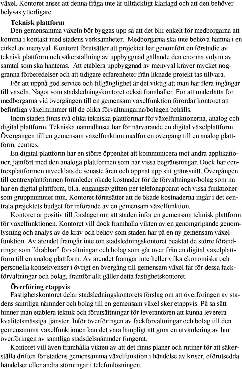 Kontoret förutsätter att projektet har genomfört en förstudie av teknisk plattform och säkerställning av uppbyggnad gällande den enorma volym av samtal som ska hanteras.