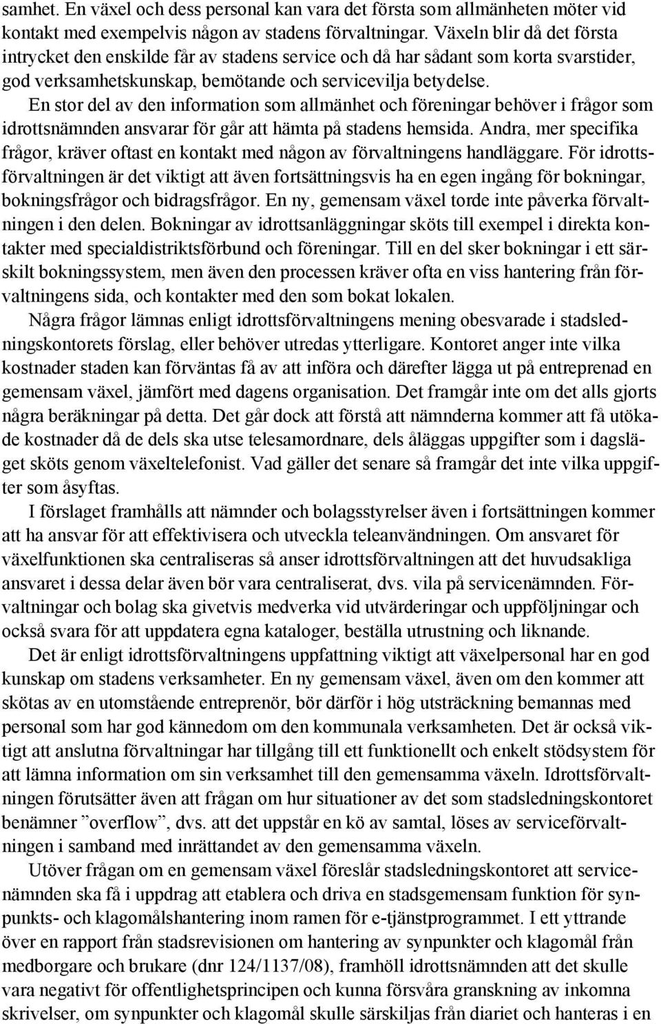 En stor del av den information som allmänhet och föreningar behöver i frågor som idrottsnämnden ansvarar för går att hämta på stadens hemsida.