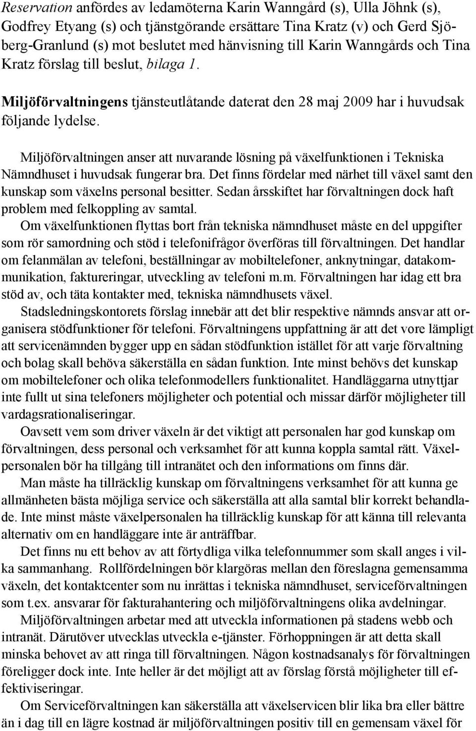 Miljöförvaltningen anser att nuvarande lösning på växelfunktionen i Tekniska Nämndhuset i huvudsak fungerar bra.