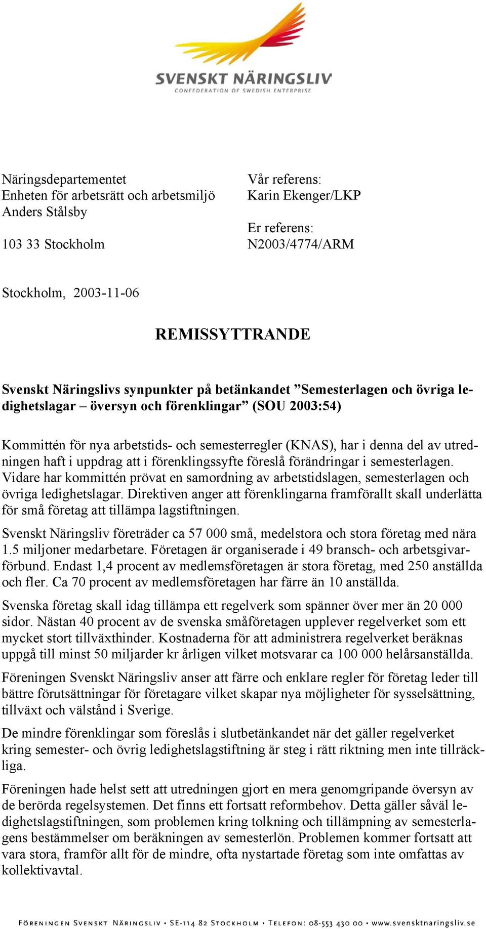 utredningen haft i uppdrag att i förenklingssyfte föreslå förändringar i semesterlagen. Vidare har kommittén prövat en samordning av arbetstidslagen, semesterlagen och övriga ledighetslagar.