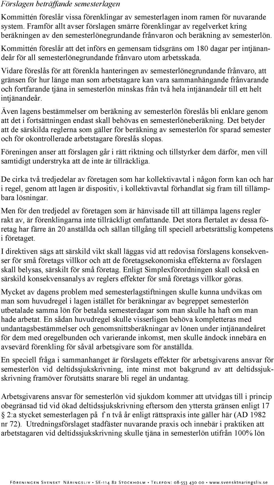 Kommittén föreslår att det införs en gemensam tidsgräns om 180 dagar per intjänandeår för all semesterlönegrundande frånvaro utom arbetsskada.