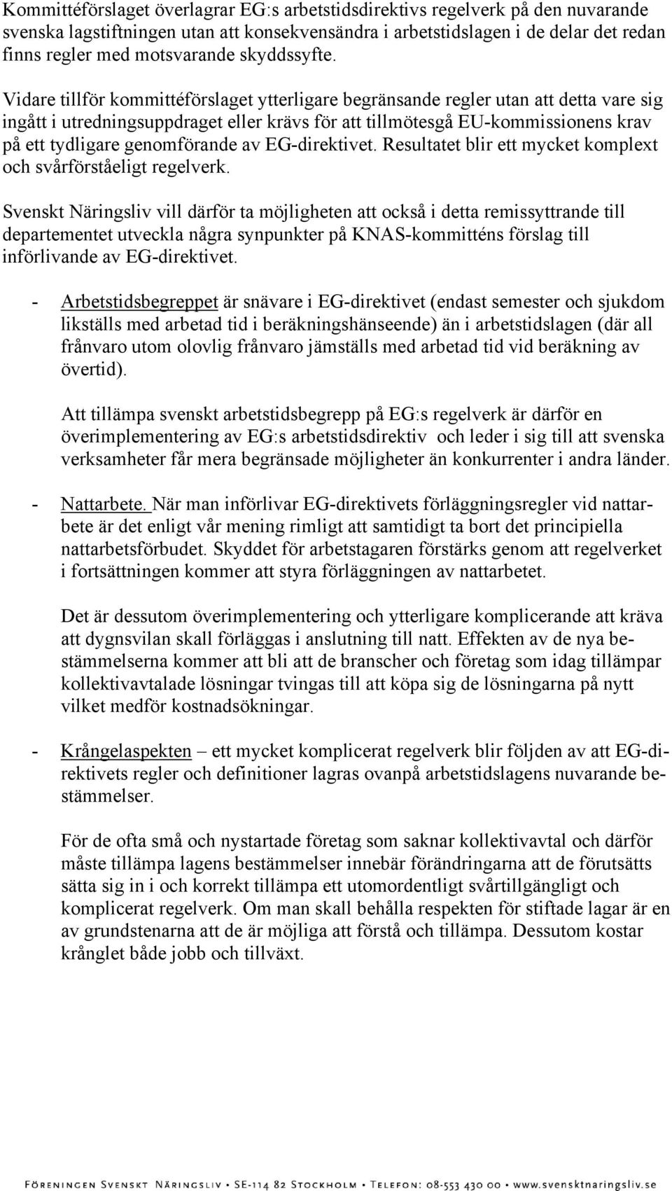 Vidare tillför kommittéförslaget ytterligare begränsande regler utan att detta vare sig ingått i utredningsuppdraget eller krävs för att tillmötesgå EU-kommissionens krav på ett tydligare