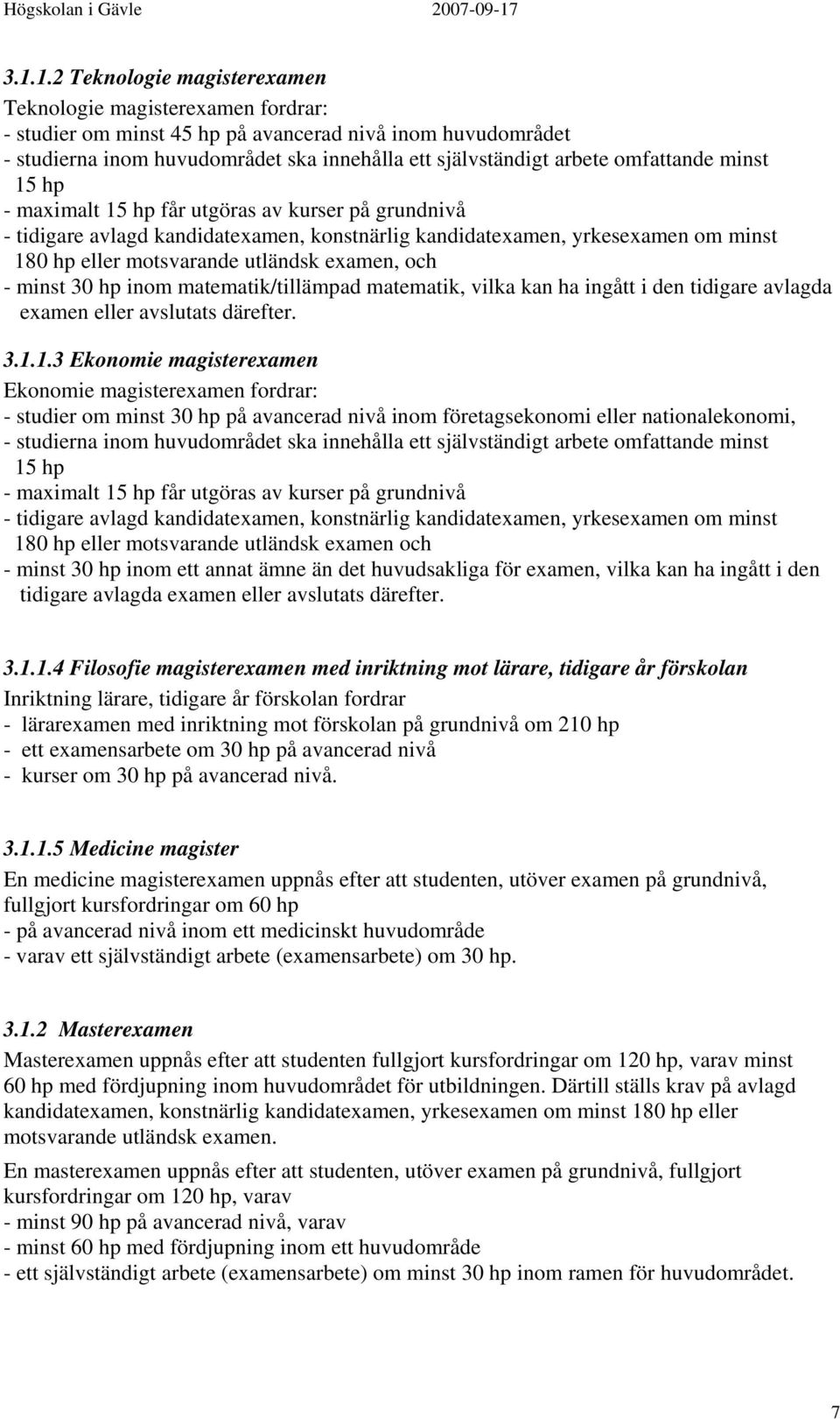 och - minst 30 hp inom matematik/tillämpad matematik, vilka kan ha ingått i den tidigare avlagda examen eller avslutats därefter. 3.1.