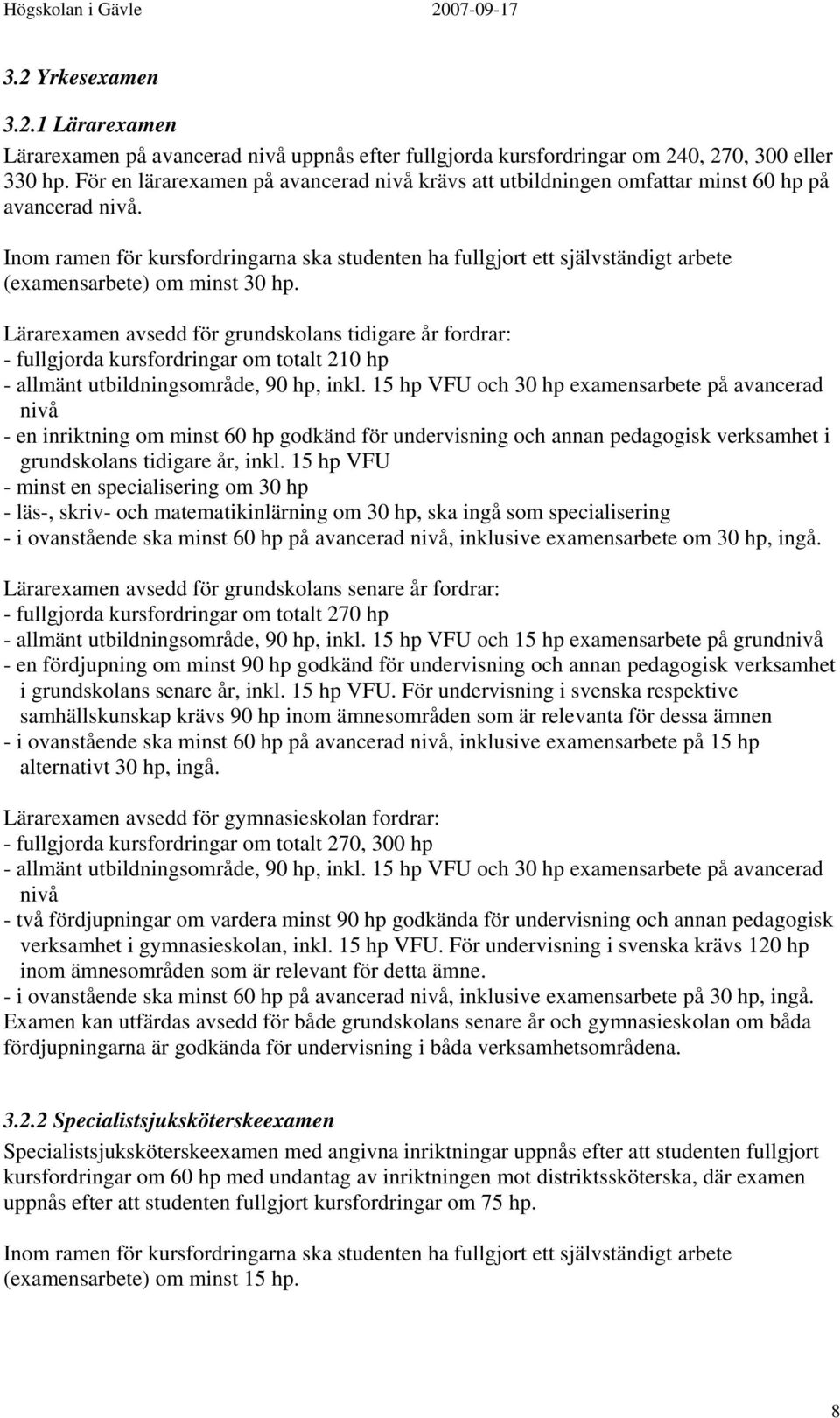 Inom ramen för kursfordringarna ska studenten ha fullgjort ett självständigt arbete (examensarbete) om minst 30 hp.