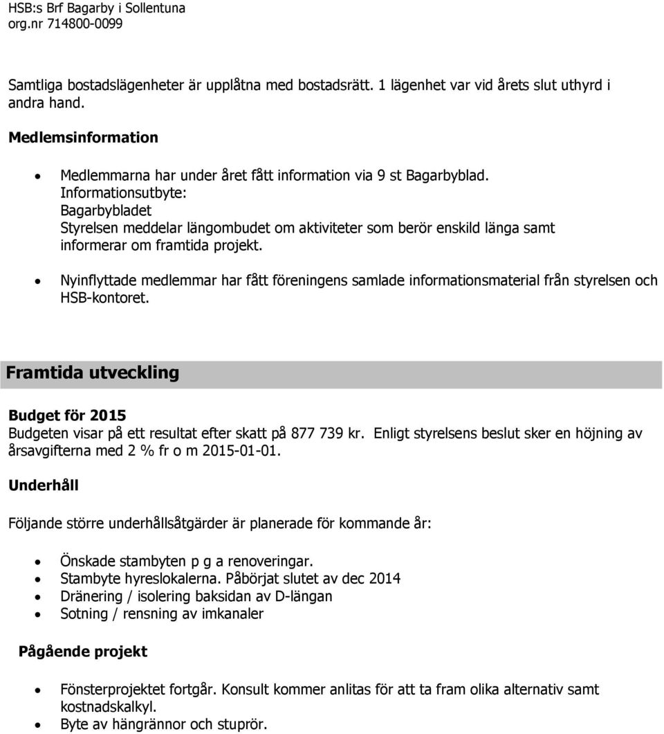 Informationsutbyte: Bagarbybladet Styrelsen meddelar längombudet om aktiviteter som berör enskild länga samt informerar om framtida projekt.