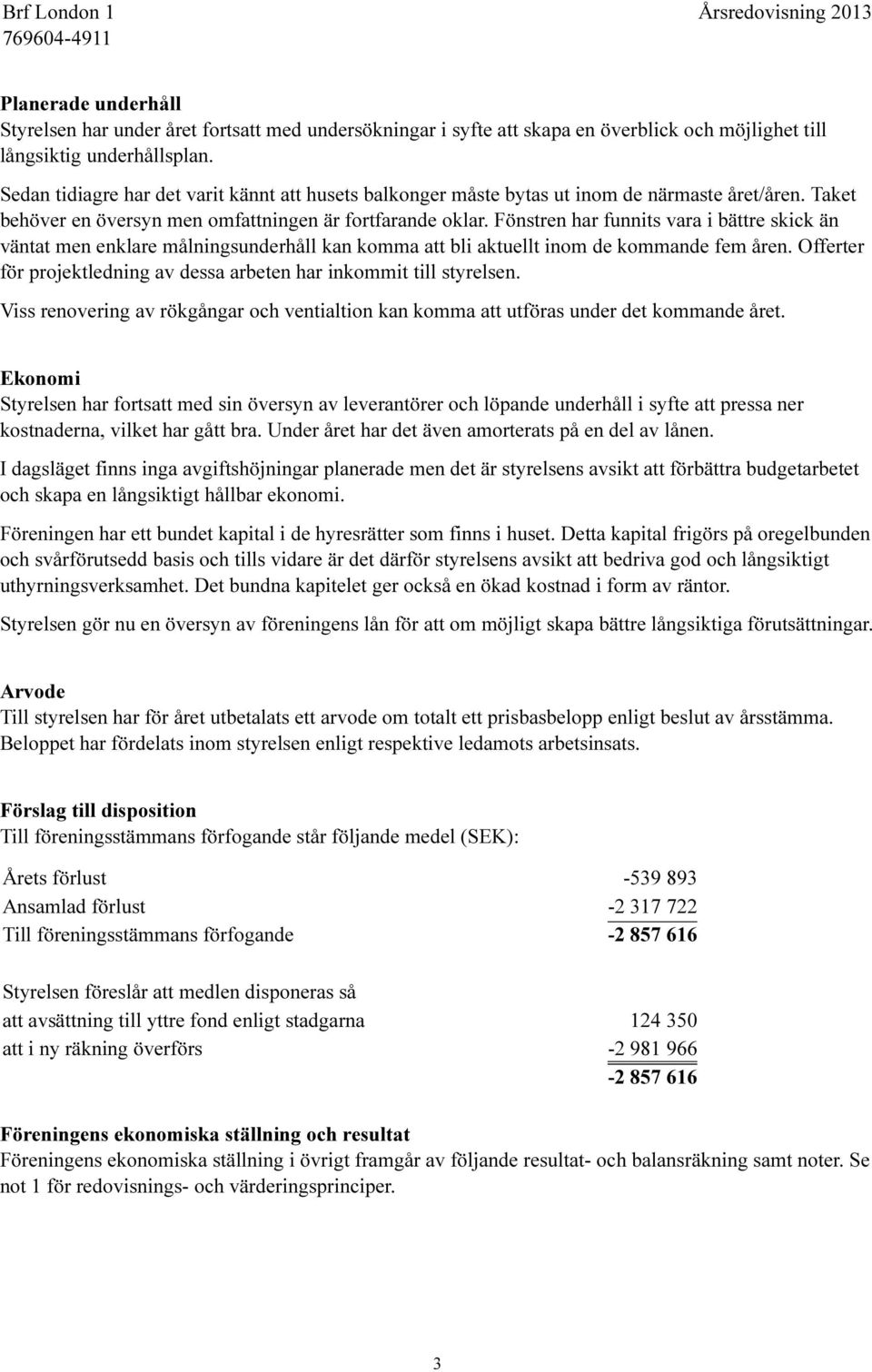 Fönstren har funnits vara i bättre skick än väntat men enklare målningsunderhåll kan komma att bli aktuellt inom de kommande fem åren.