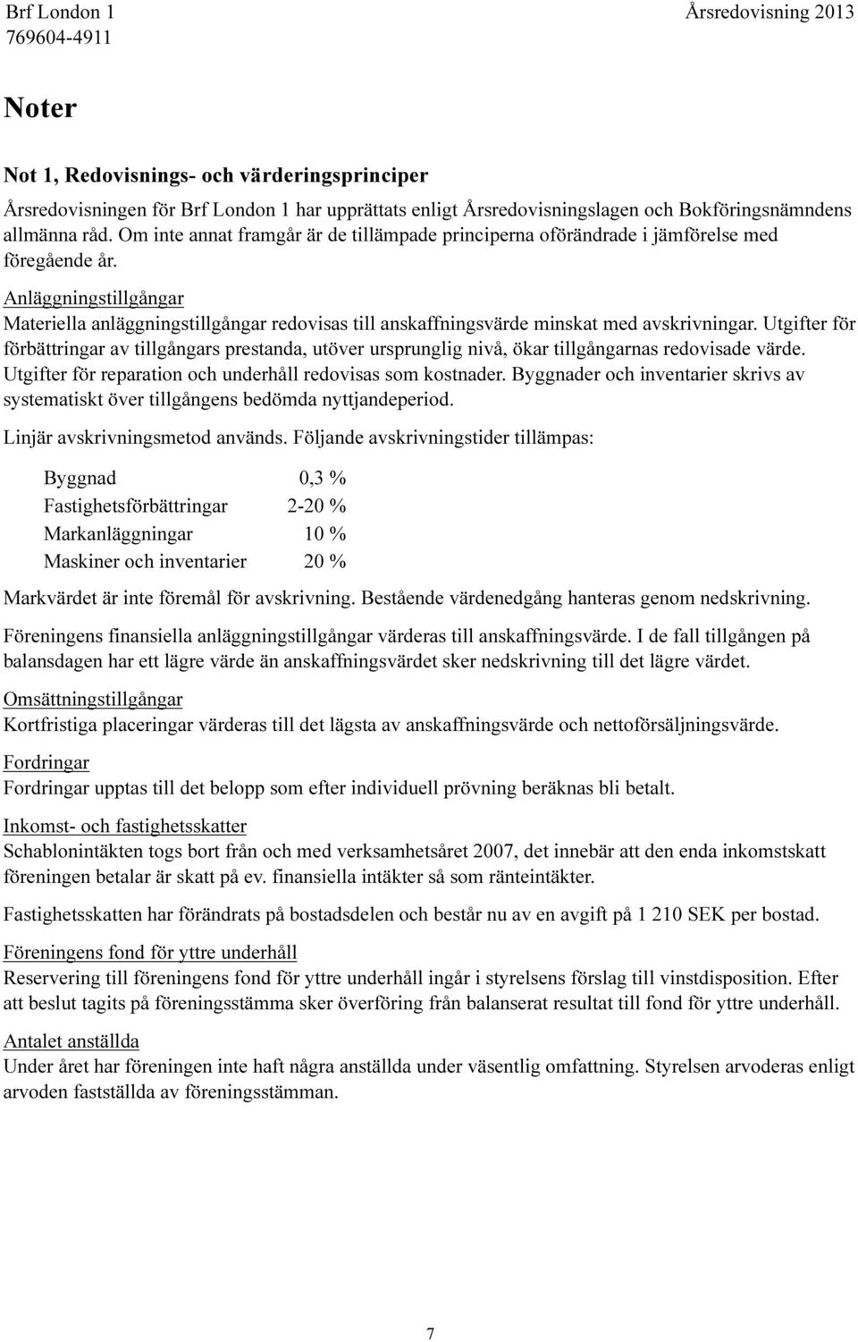 Anläggningstillgångar Materiella anläggningstillgångar redovisas till anskaffningsvärde minskat med avskrivningar.