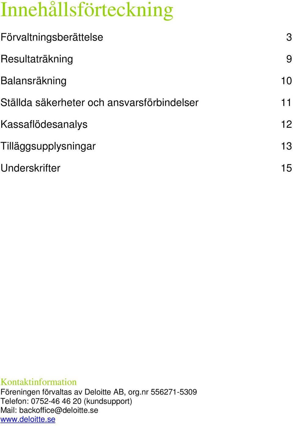 Tilläggsupplysningar 13 Underskrifter 15 Kontaktinformation Föreningen förvaltas av