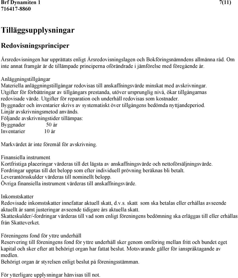 Anläggningstillgångar Materiella anläggningstillgångar redovisas till anskaffningsvärde minskat med avskrivningar.