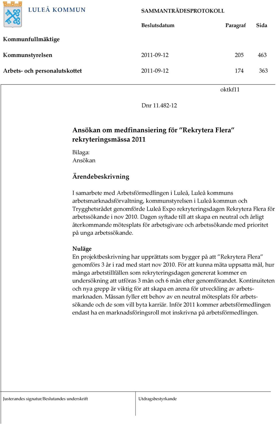 arbetsmarknadsförvaltning, kommunstyrelsen i Luleå kommun och Trygghetsrådet genomförde Luleå Expo rekryteringsdagen Rekrytera Flera för arbetssökande i nov 2010.