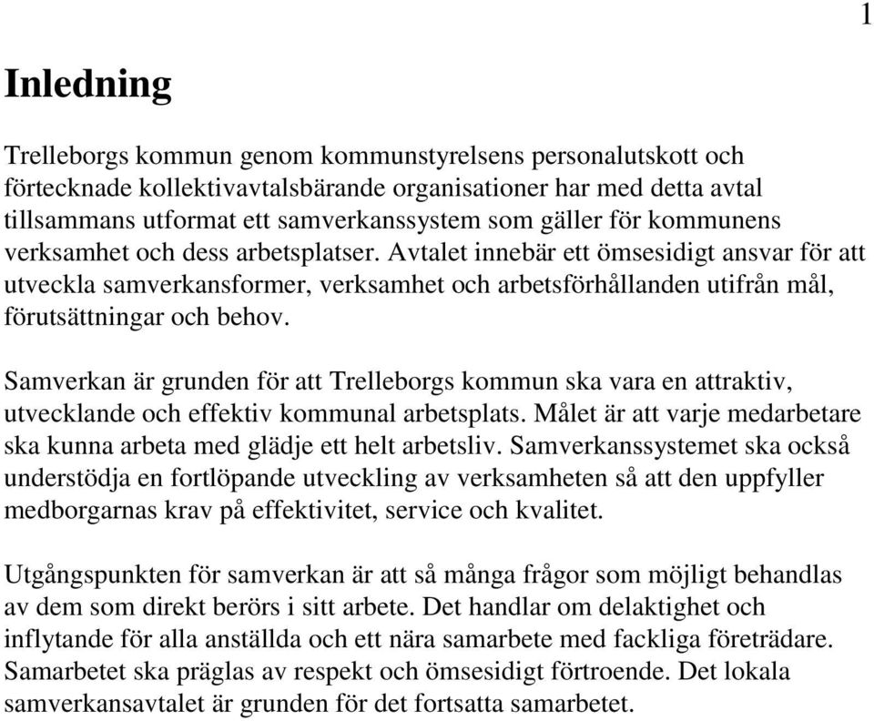 Samverkan är grunden för att Trelleborgs kommun ska vara en attraktiv, utvecklande och effektiv kommunal arbetsplats. Målet är att varje medarbetare ska kunna arbeta med glädje ett helt arbetsliv.