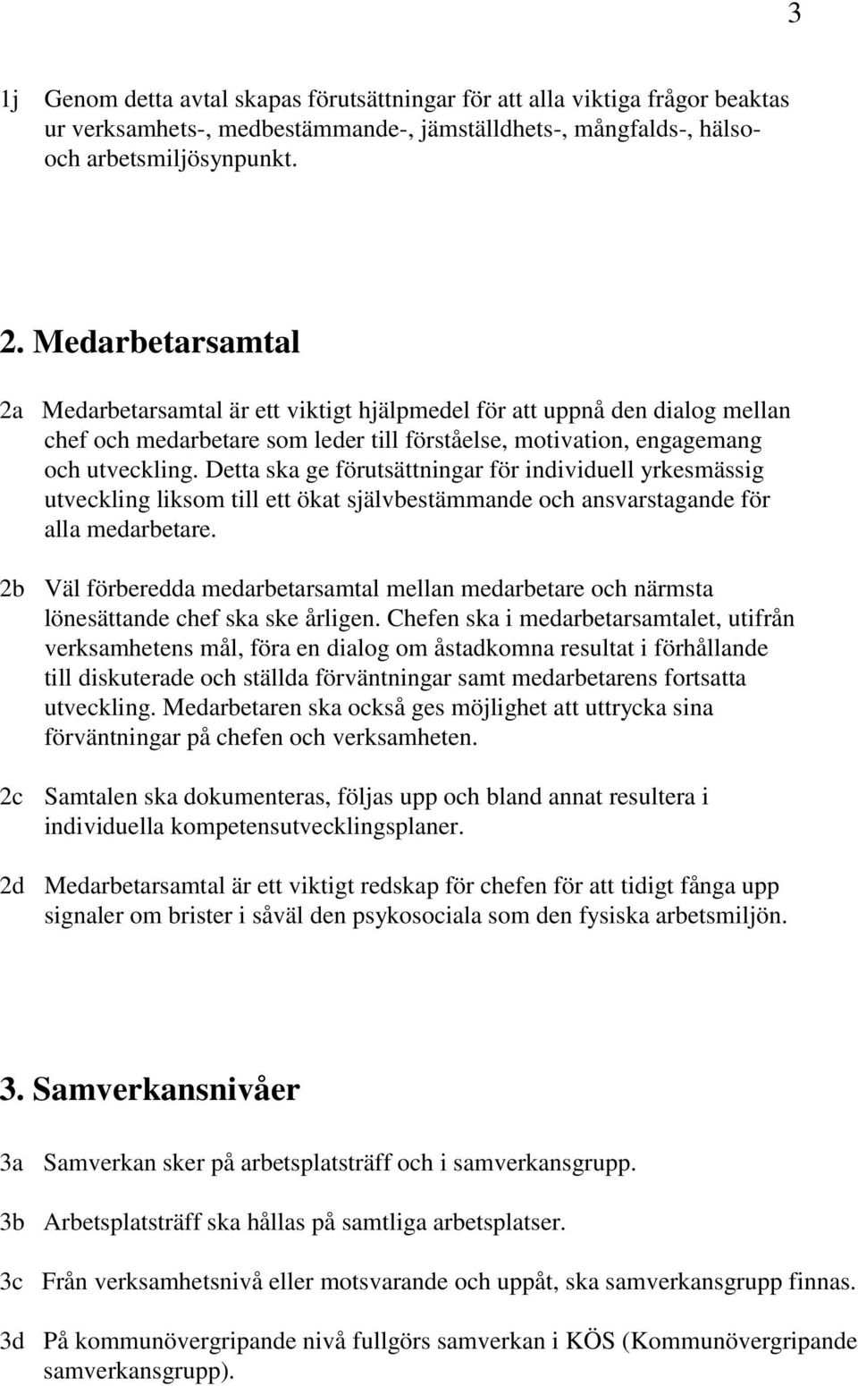 Detta ska ge förutsättningar för individuell yrkesmässig utveckling liksom till ett ökat självbestämmande och ansvarstagande för alla medarbetare.