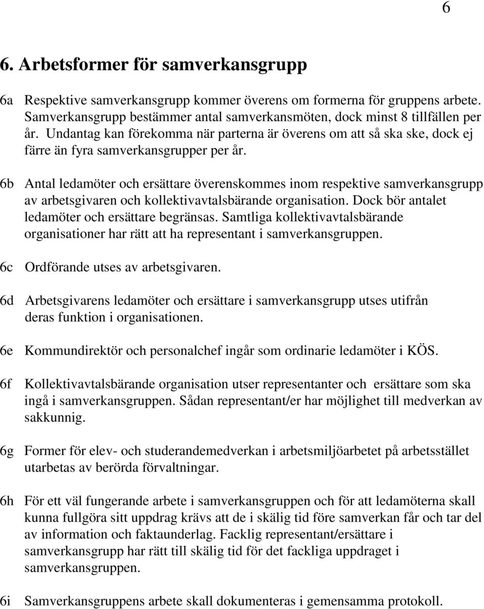 6b Antal ledamöter och ersättare överenskommes inom respektive samverkansgrupp av arbetsgivaren och kollektivavtalsbärande organisation. Dock bör antalet ledamöter och ersättare begränsas.