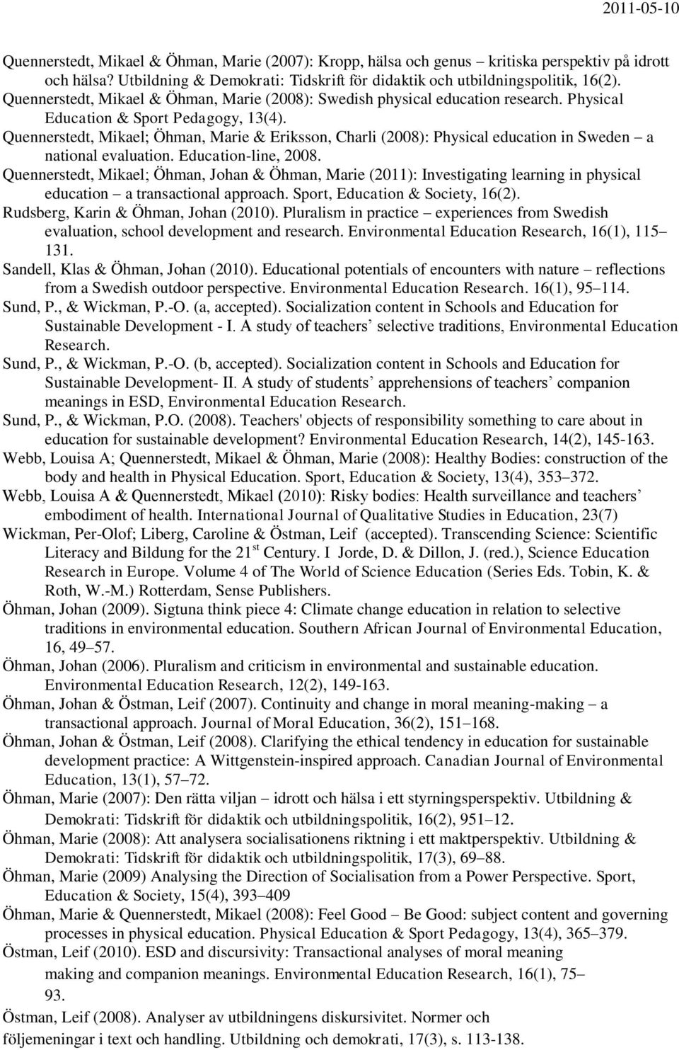 Quennerstedt, Mikael; Öhman, Marie & Eriksson, Charli (2008): Physical education in Sweden a national evaluation. Education-line, 2008.