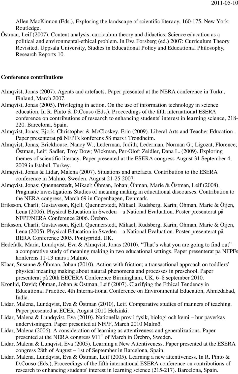 Uppsala University, Studies in Educational Policy and Educational Philosophy, Research Reports 10. Conference contributions Almqvist, Jonas (2007). Agents and artefacts.